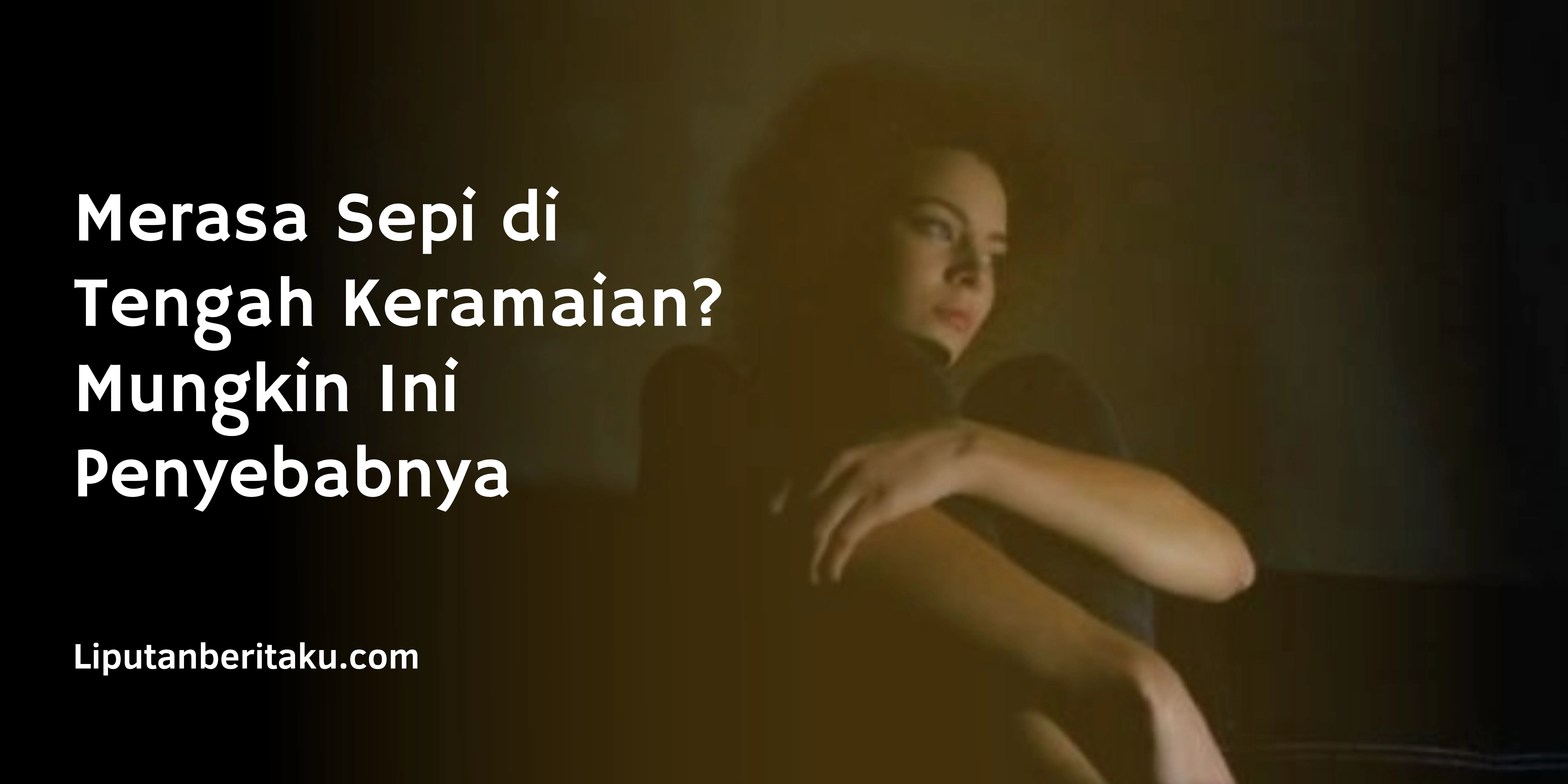 Merasa Sepi di Tengah Keramaian? Mungkin Ini Penyebabnya