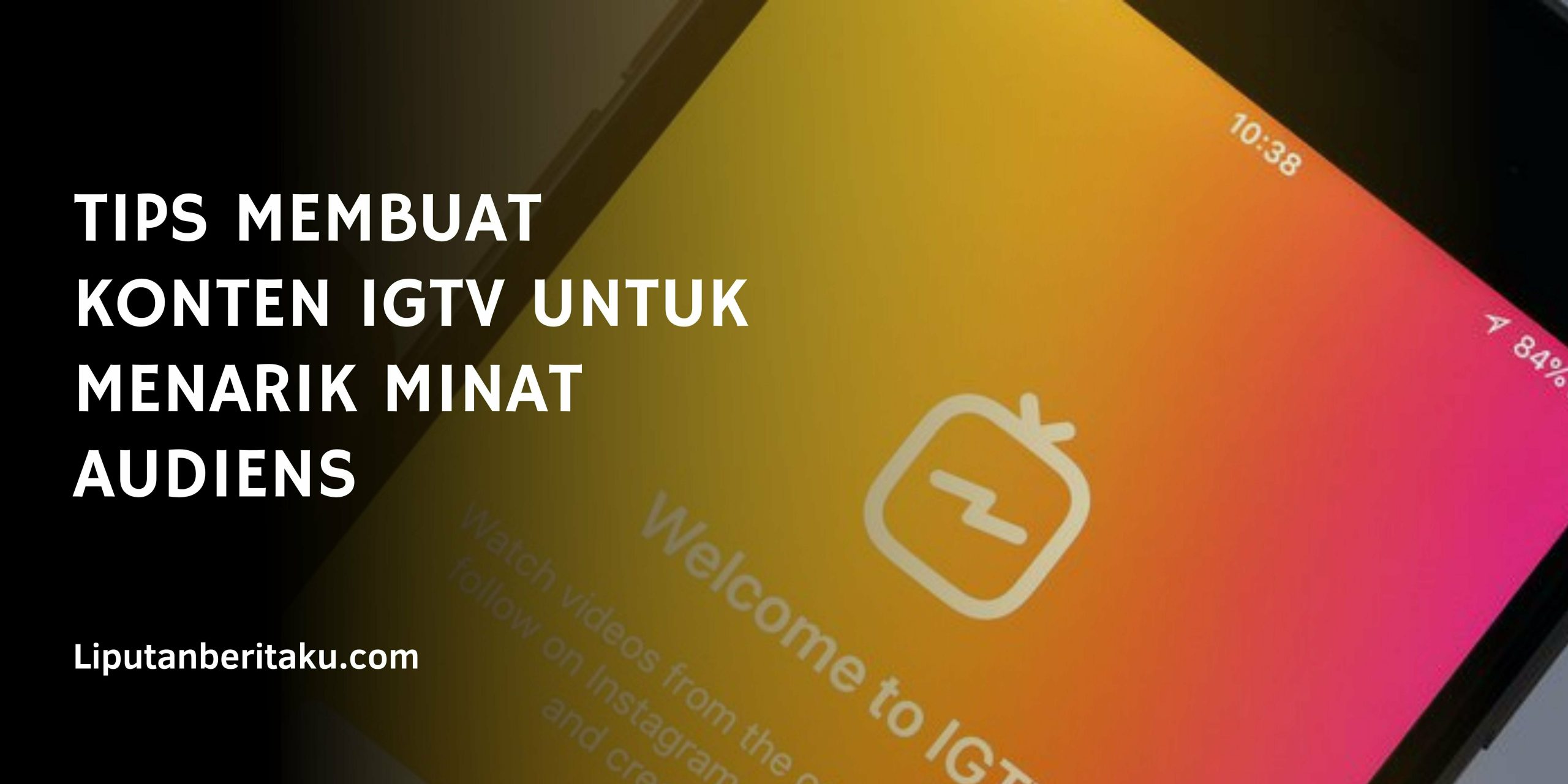 TIPS MEMBUAT KONTEN IGTV UNTUK MENARIK MINAT AUDIENS