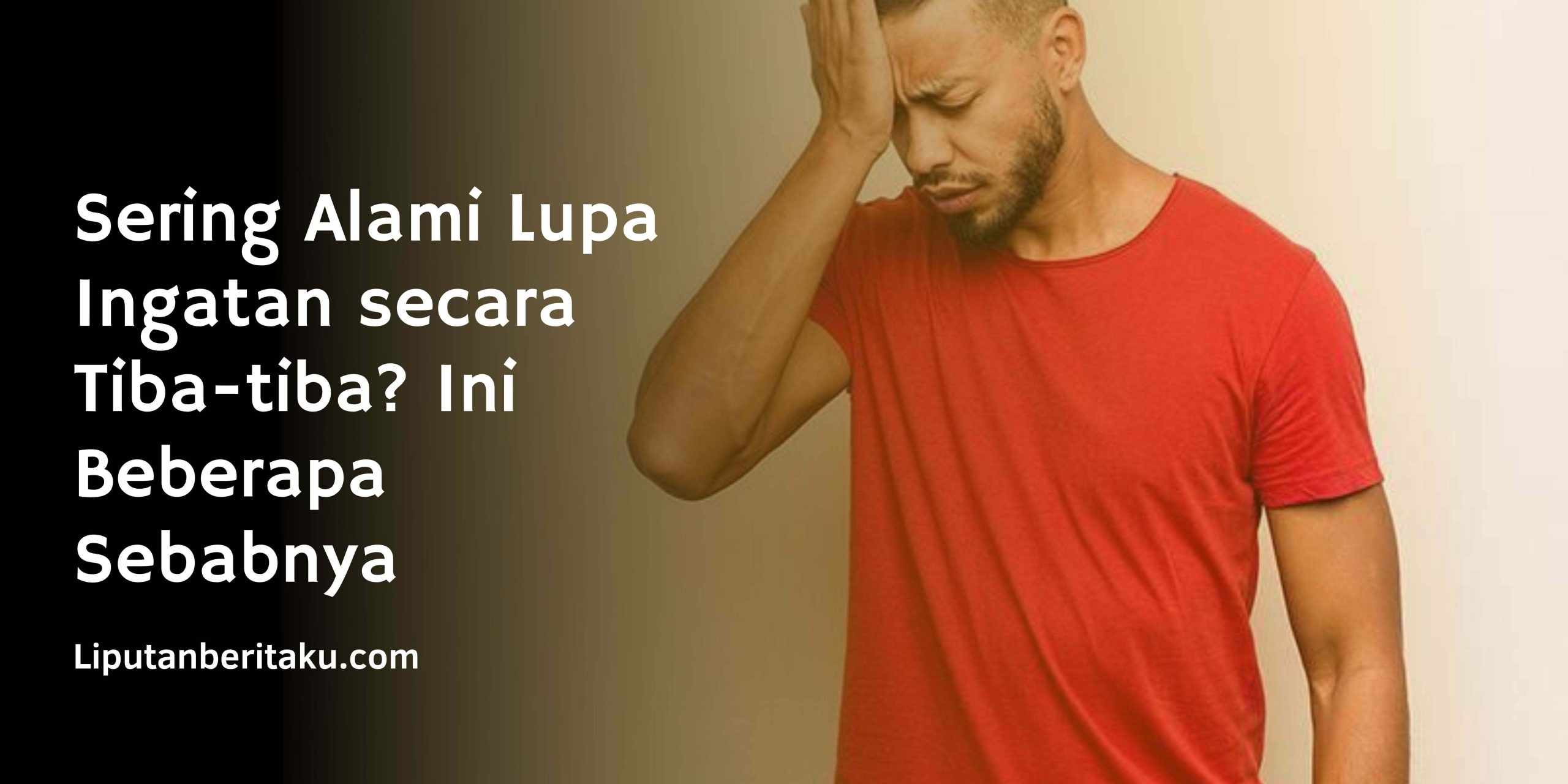 Sering Alami Lupa Ingatan secara Tiba-tiba? Ini Beberapa Sebabnya