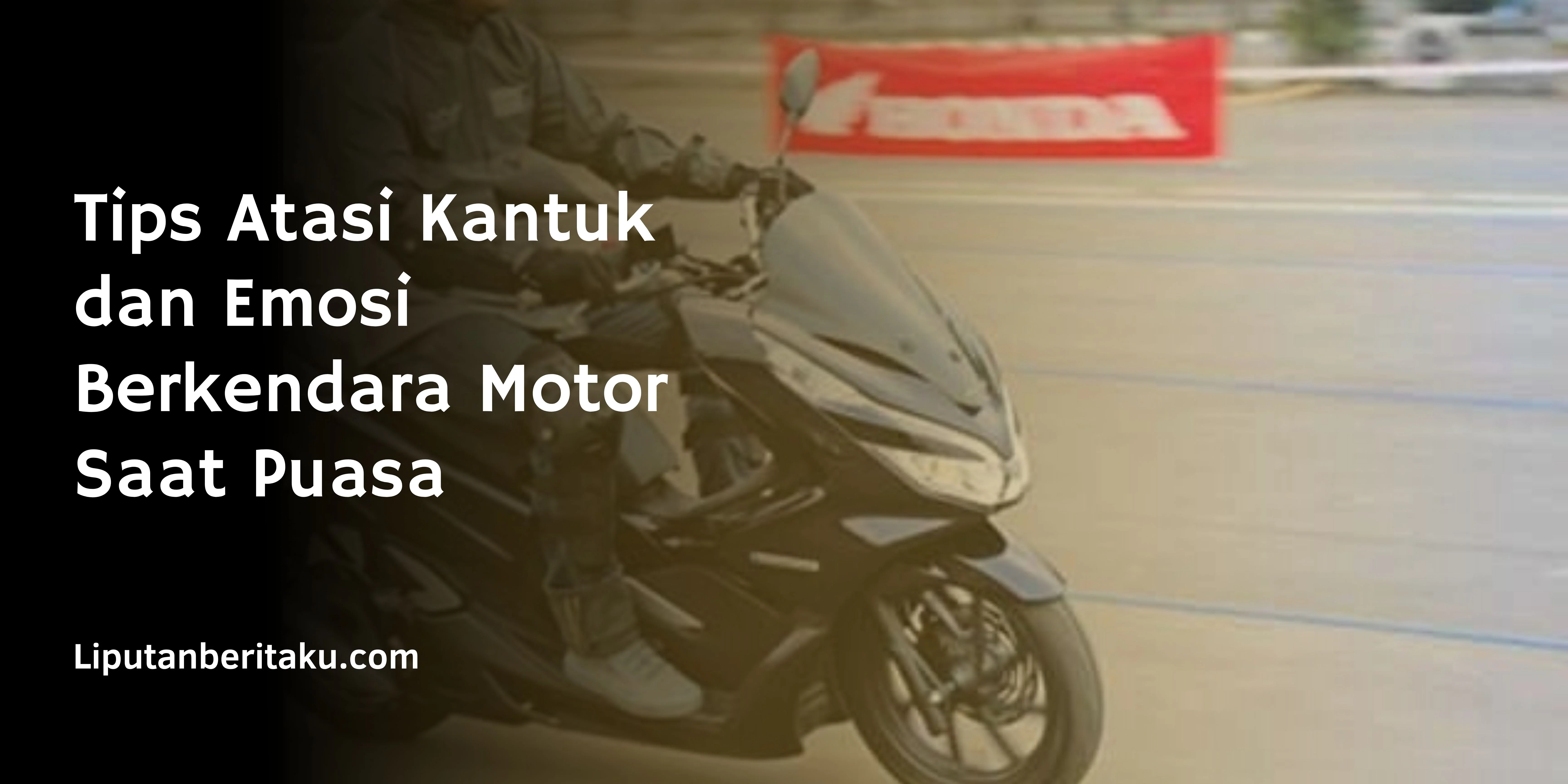 Tips Atasi Kantuk dan Emosi Berkendara Motor Saat Puasa