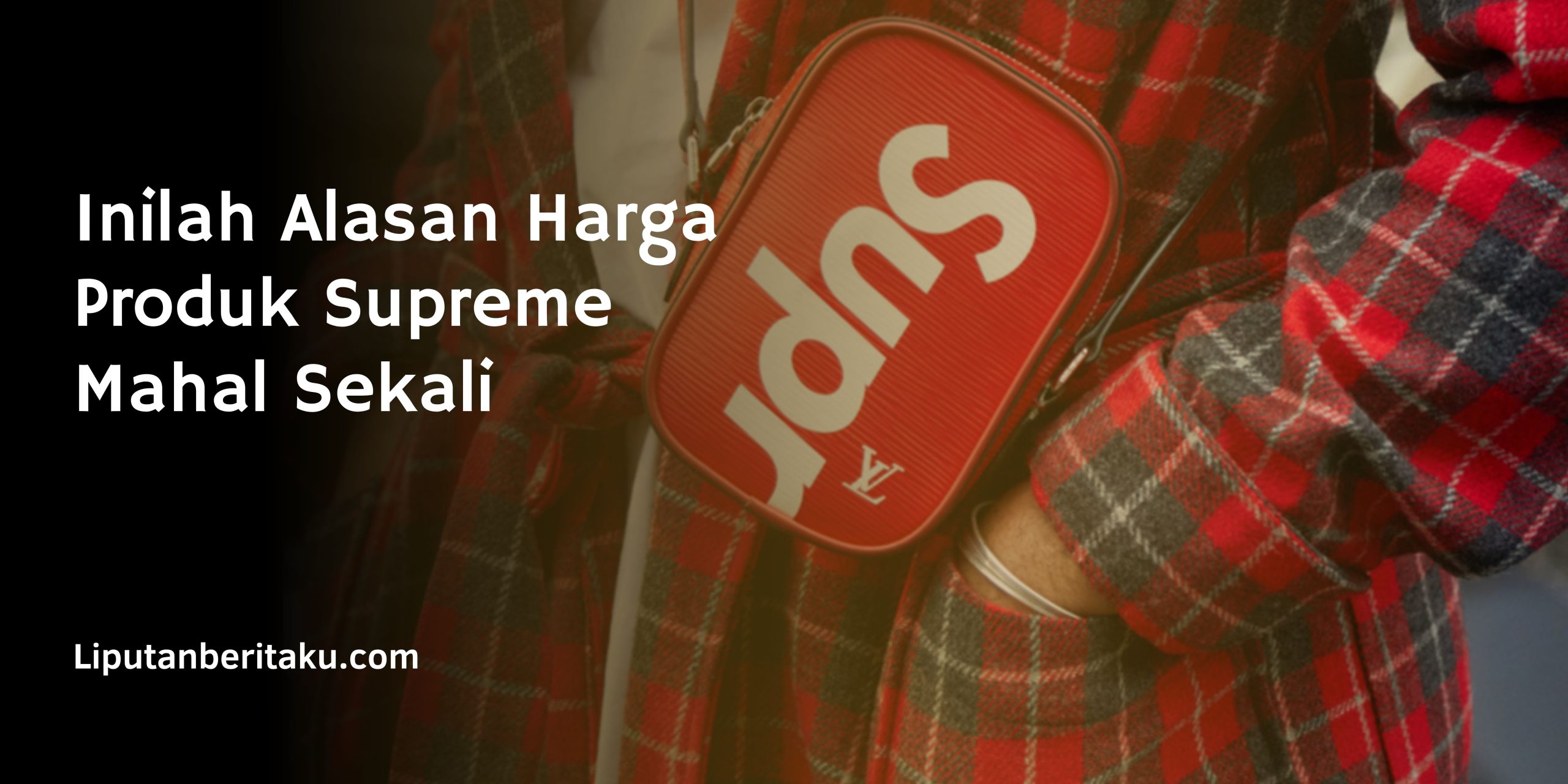 Inilah Alasan Harga Produk Supreme Mahal Sekali