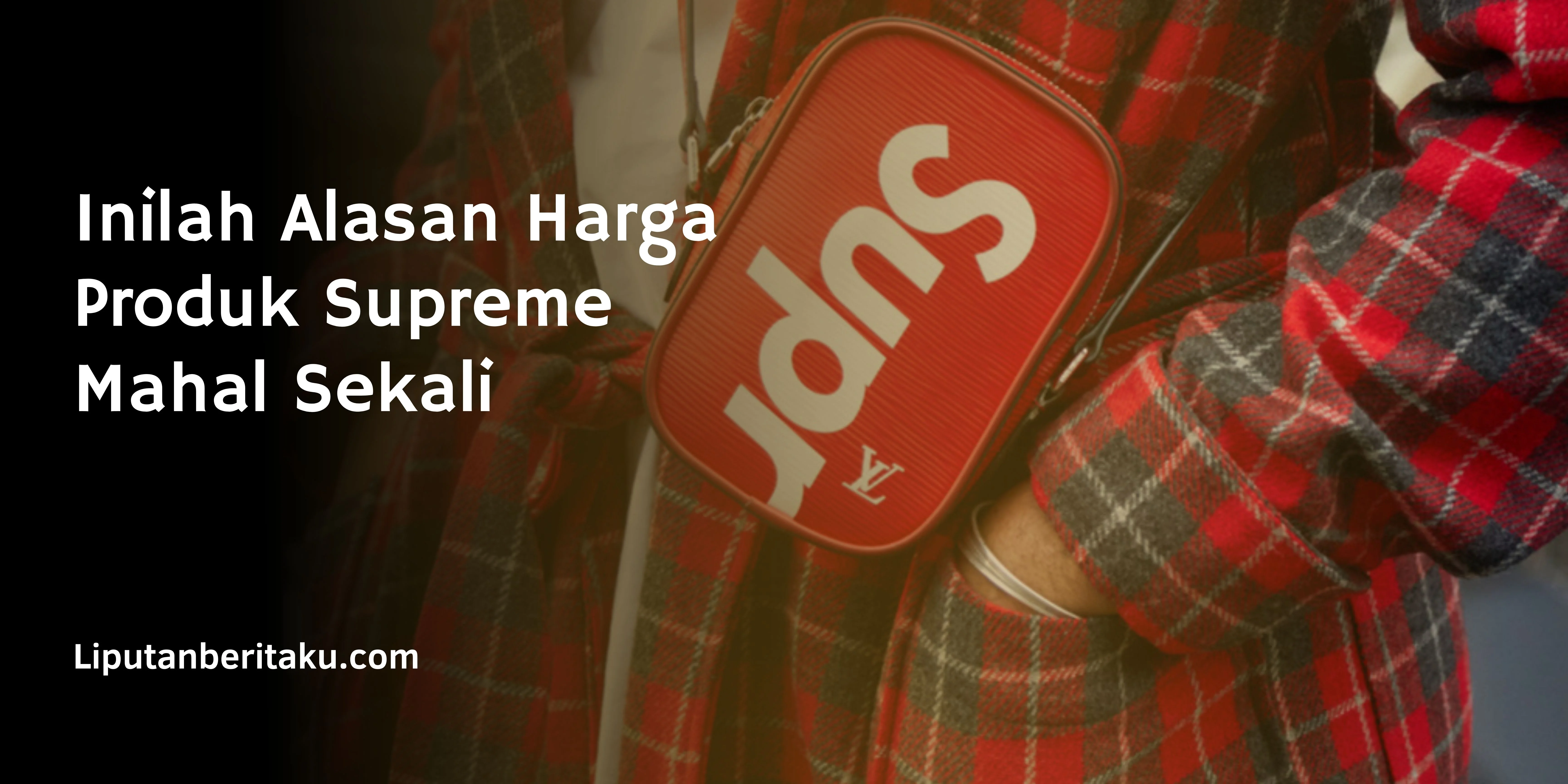 Inilah Alasan Harga Produk Supreme Mahal Sekali