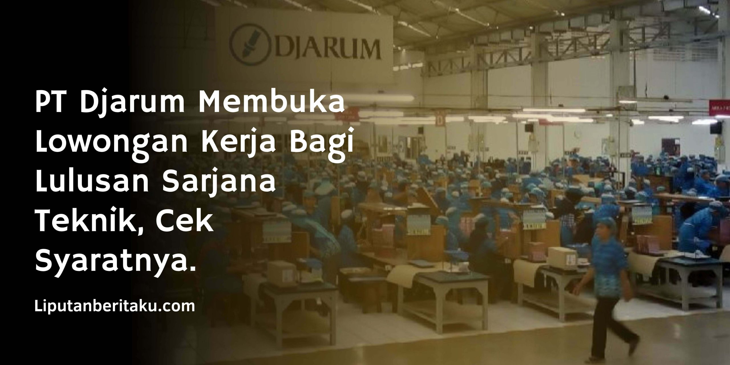 PT Djarum Membuka Lowongan Kerja Bagi Lulusan Sarjana Teknik, Cek Syaratnya.