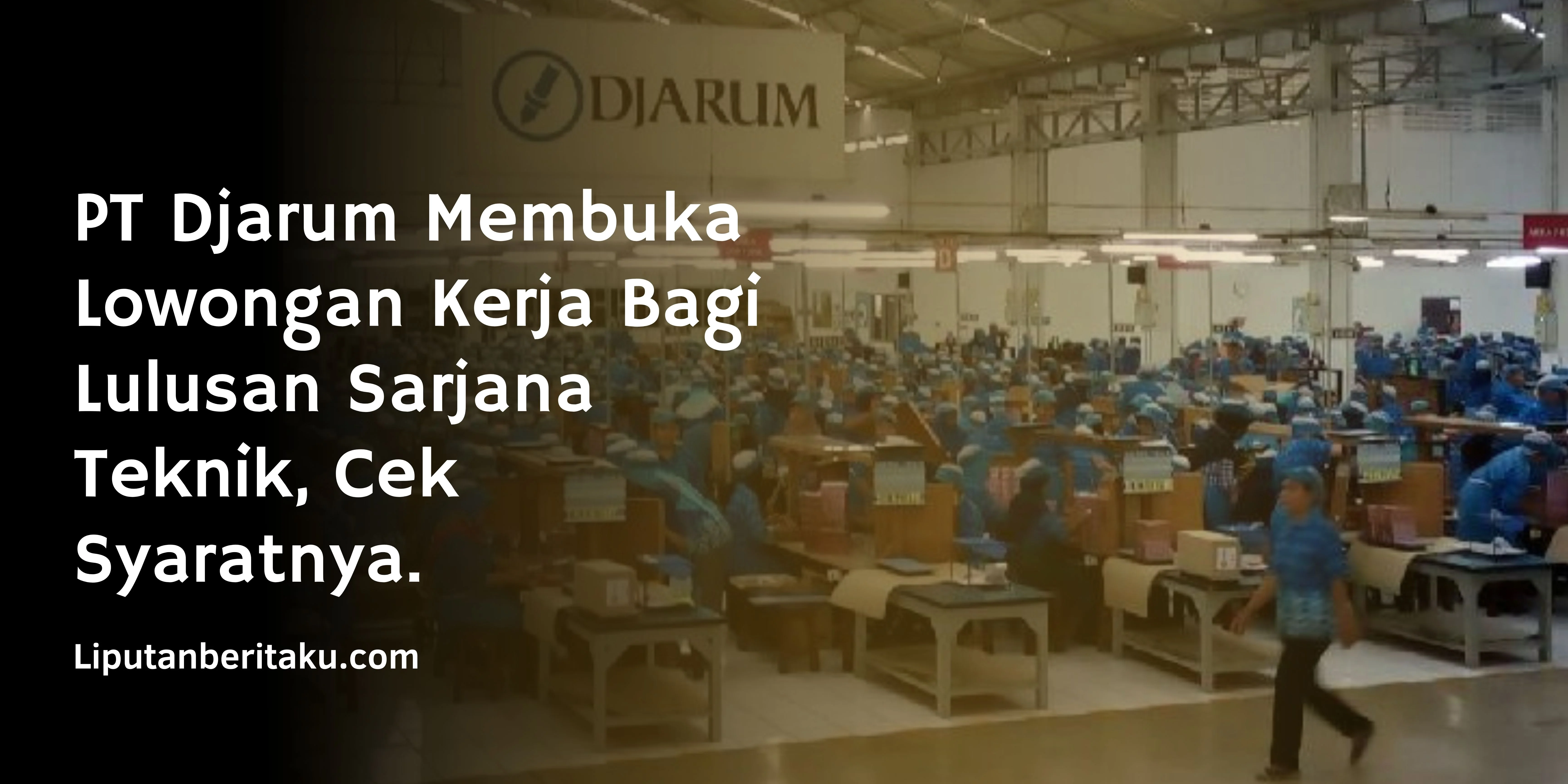PT Djarum Membuka Lowongan Kerja Bagi Lulusan Sarjana Teknik, Cek Syaratnya.