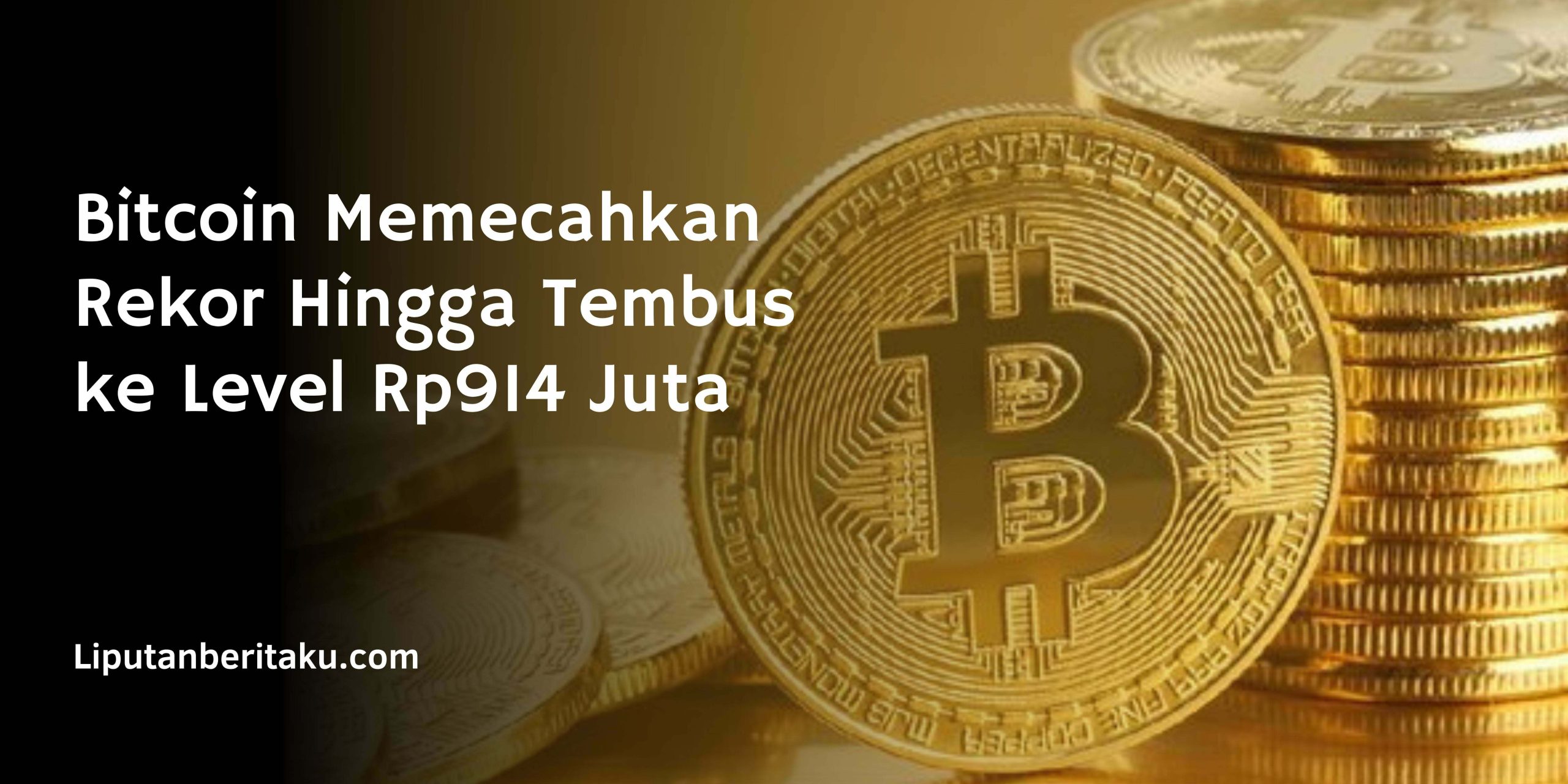 Bitcoin Memecahkan Rekor Hingga Tembus ke Level Rp914 Juta
