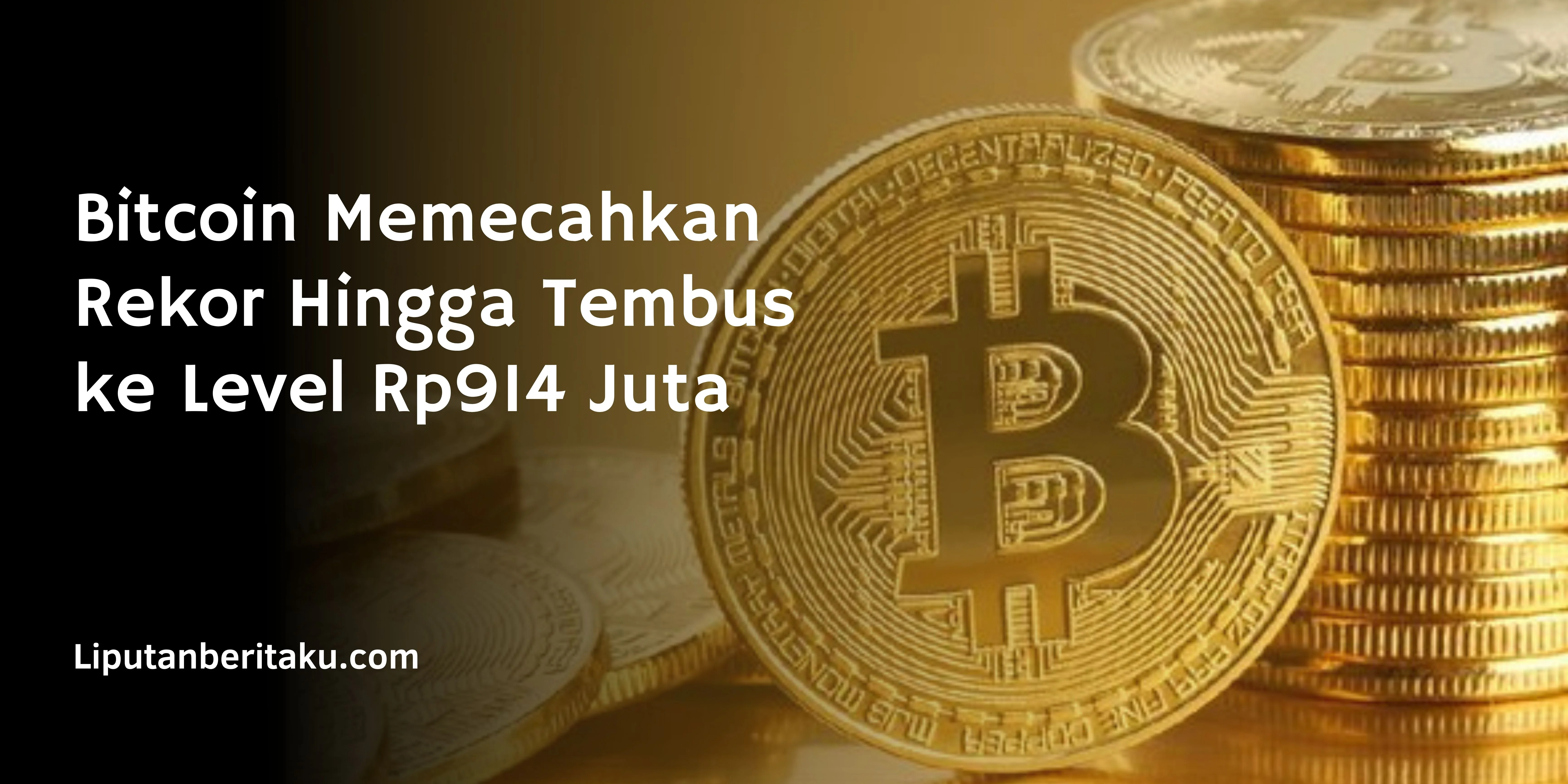 Bitcoin Memecahkan Rekor Hingga Tembus ke Level Rp914 Juta