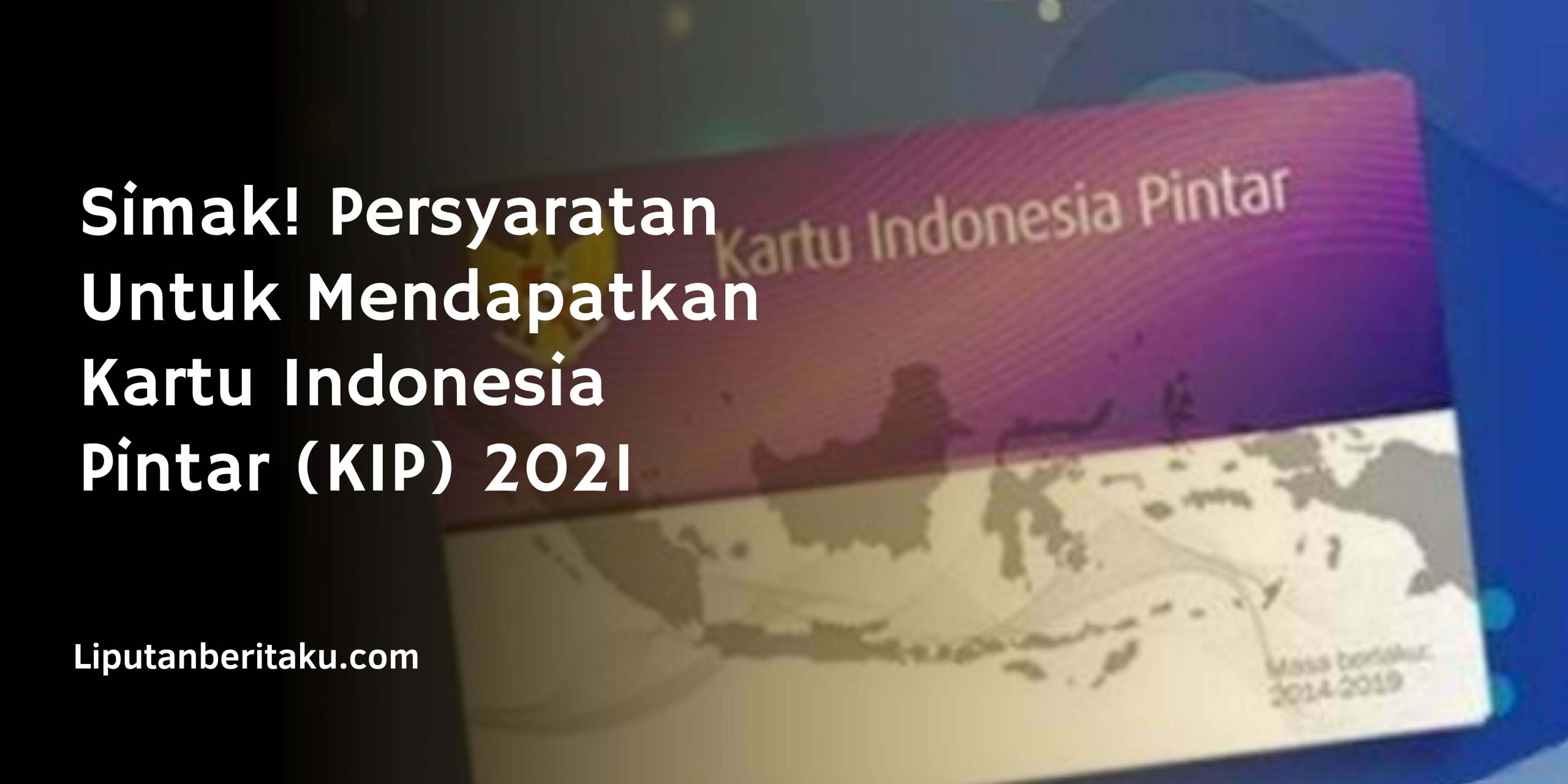 Simak! Persyaratan Untuk Mendapatkan Kartu Indonesia Pintar (KIP) 2021
