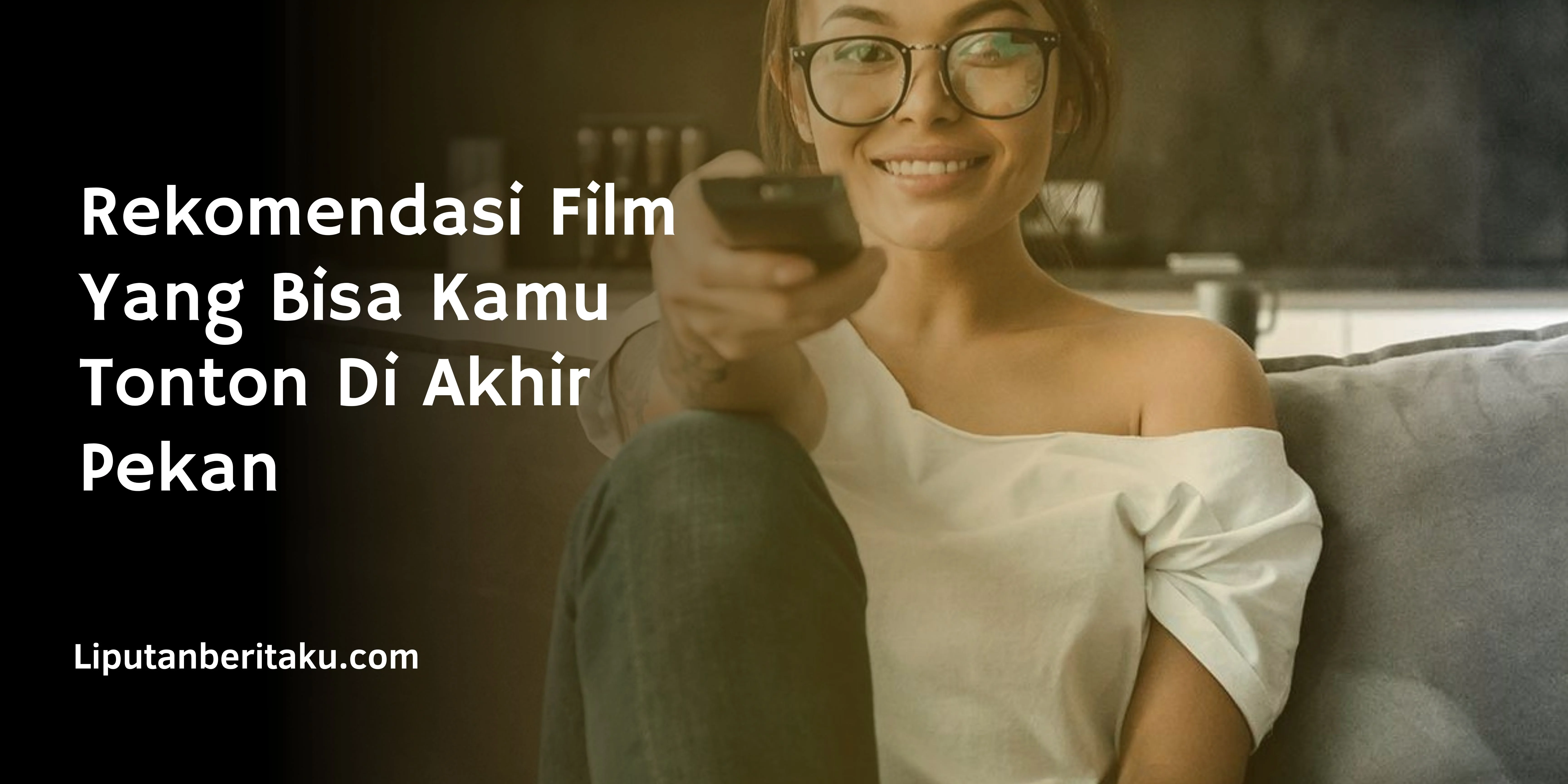 Rekomendasi Film Yang Bisa Kamu Tonton Di Akhir Pekan