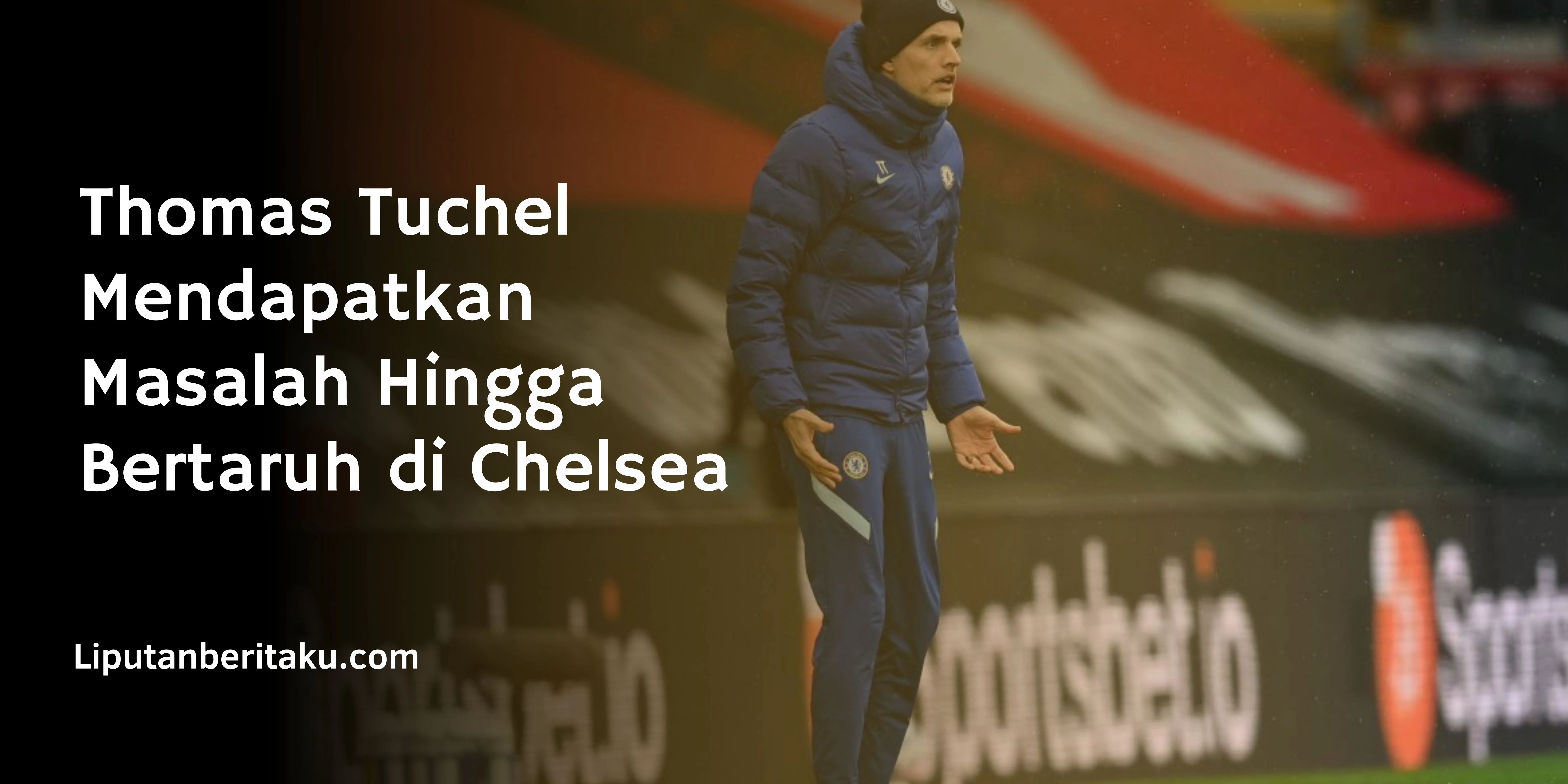 Thomas Tuchel Mendapatkan  Masalah Hingga Bertaruh di Chelsea
