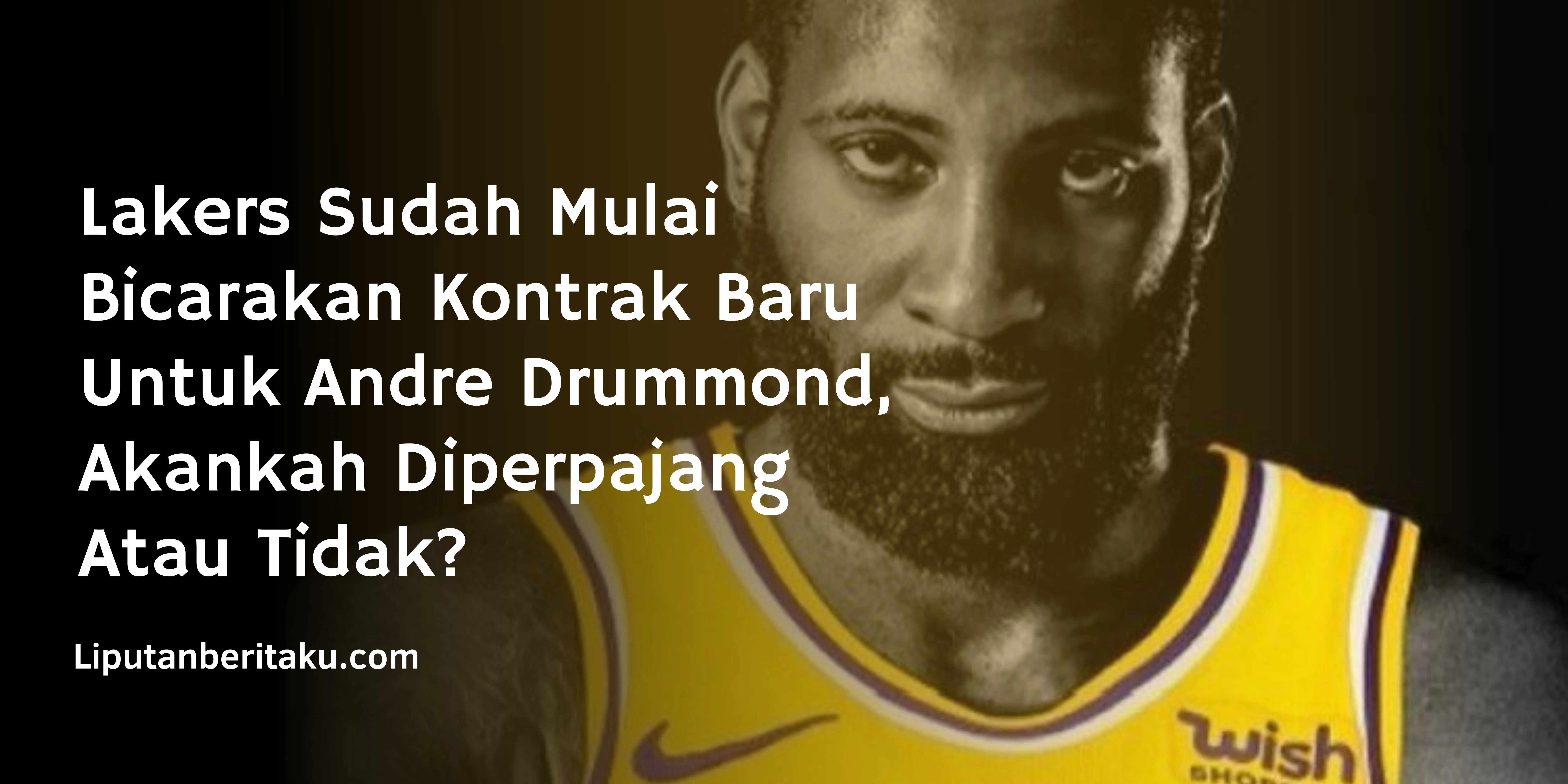 Lakers Sudah Mulai Bicarakan Kontrak Baru Untuk Andre Drummond, Akankah Diperpajang Atau Tidak?