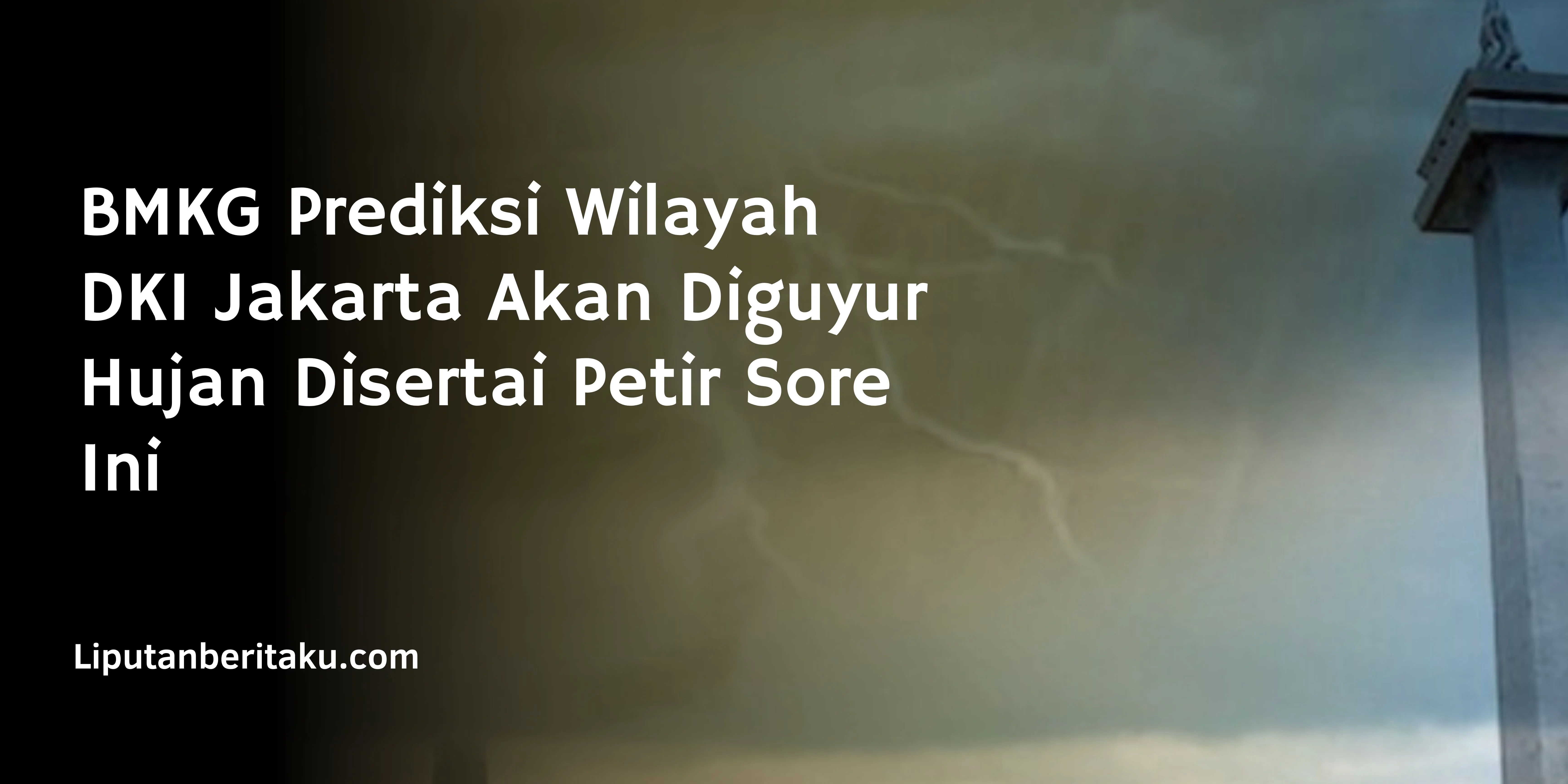 BMKG Prediksi Wilayah DKI Jakarta Akan Diguyur Hujan Disertai Petir Sore Ini