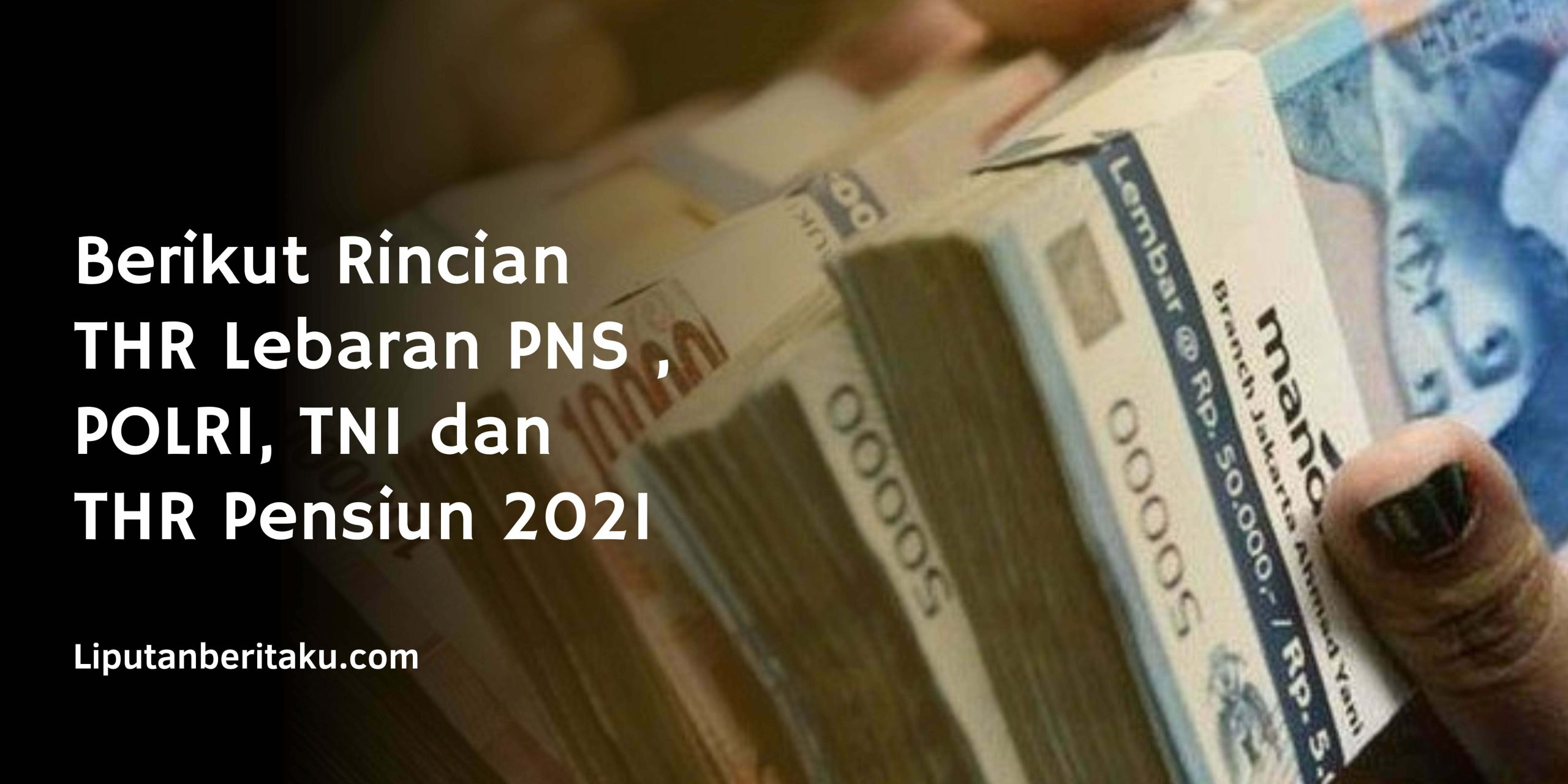 Berikut Rincian THR Lebaran PNS , POLRI, TNI dan THR Pensiun 2021