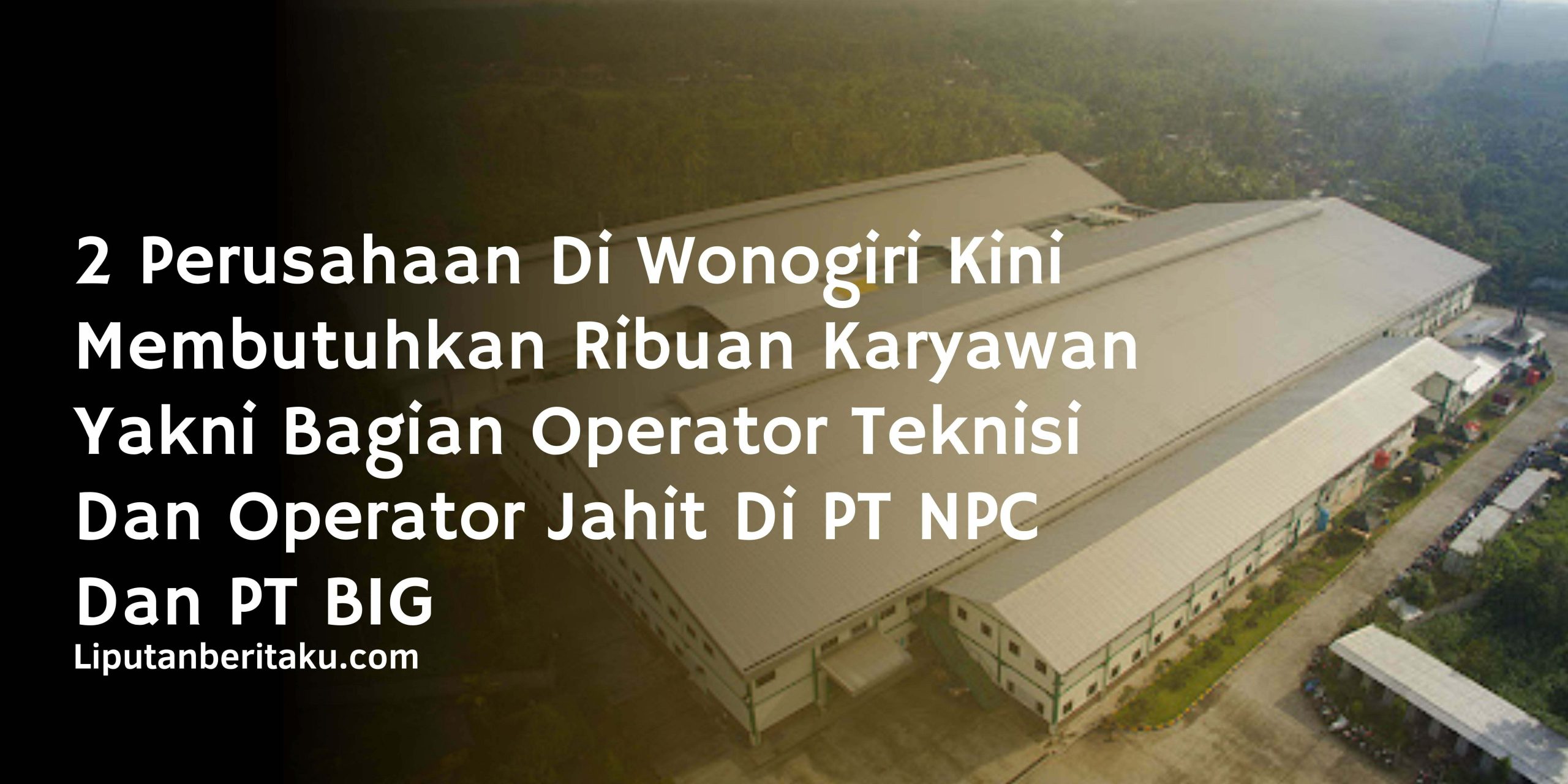 2 Perusahaan Di Wonogiri Kini Membutuhkan Ribuan Karyawan Yakni Bagian Operator Teknisi Dan Operator Jahit Di PT NPC Dan PT BIG
