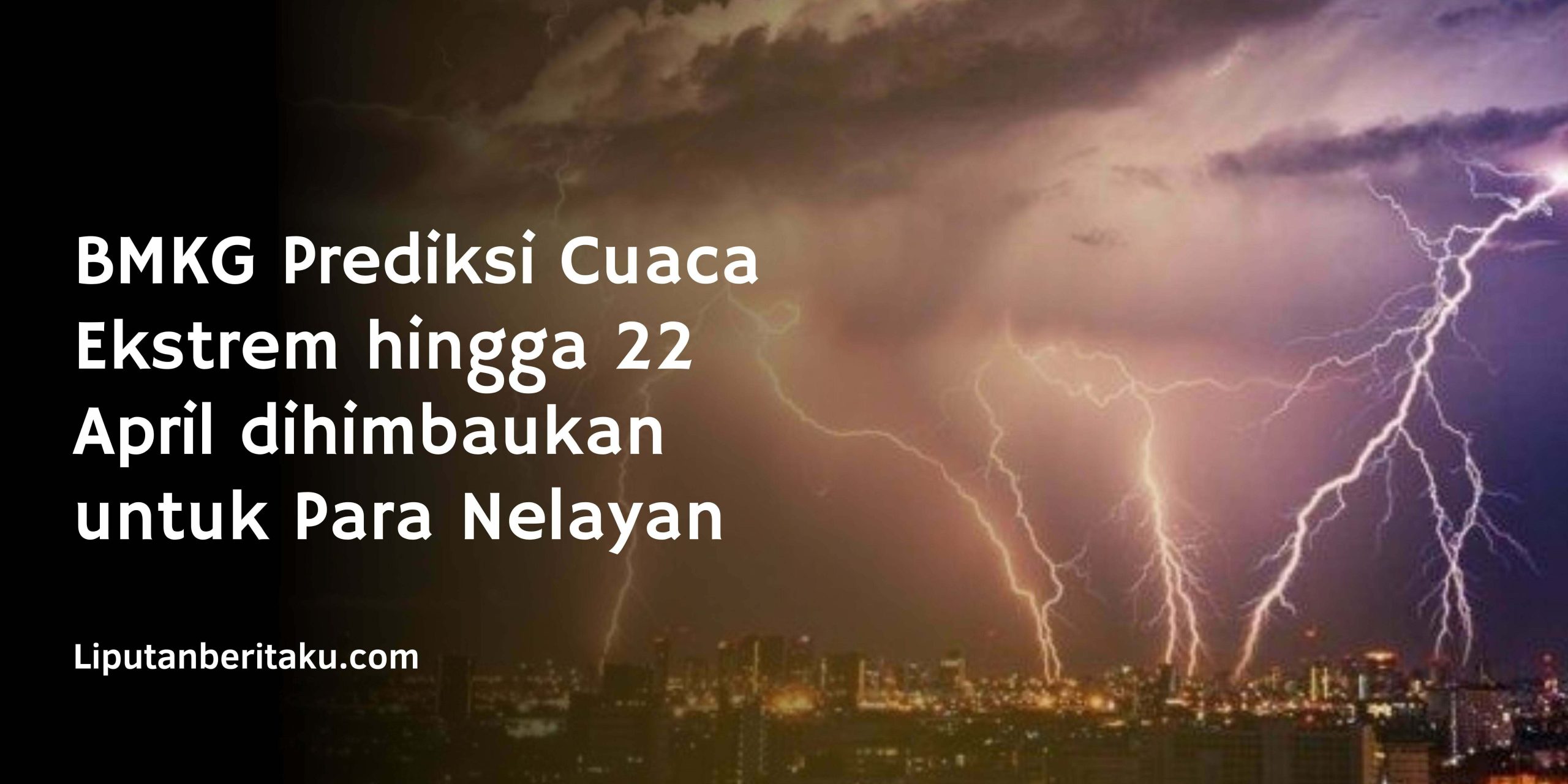 BMKG Prediksi Cuaca Ekstrem hingga 22 April dihimbaukan untuk Para Nelayan BMKG Prediksi Cuaca Ekstrem hingga 22 April dihimbaukan untuk Para Nelayan