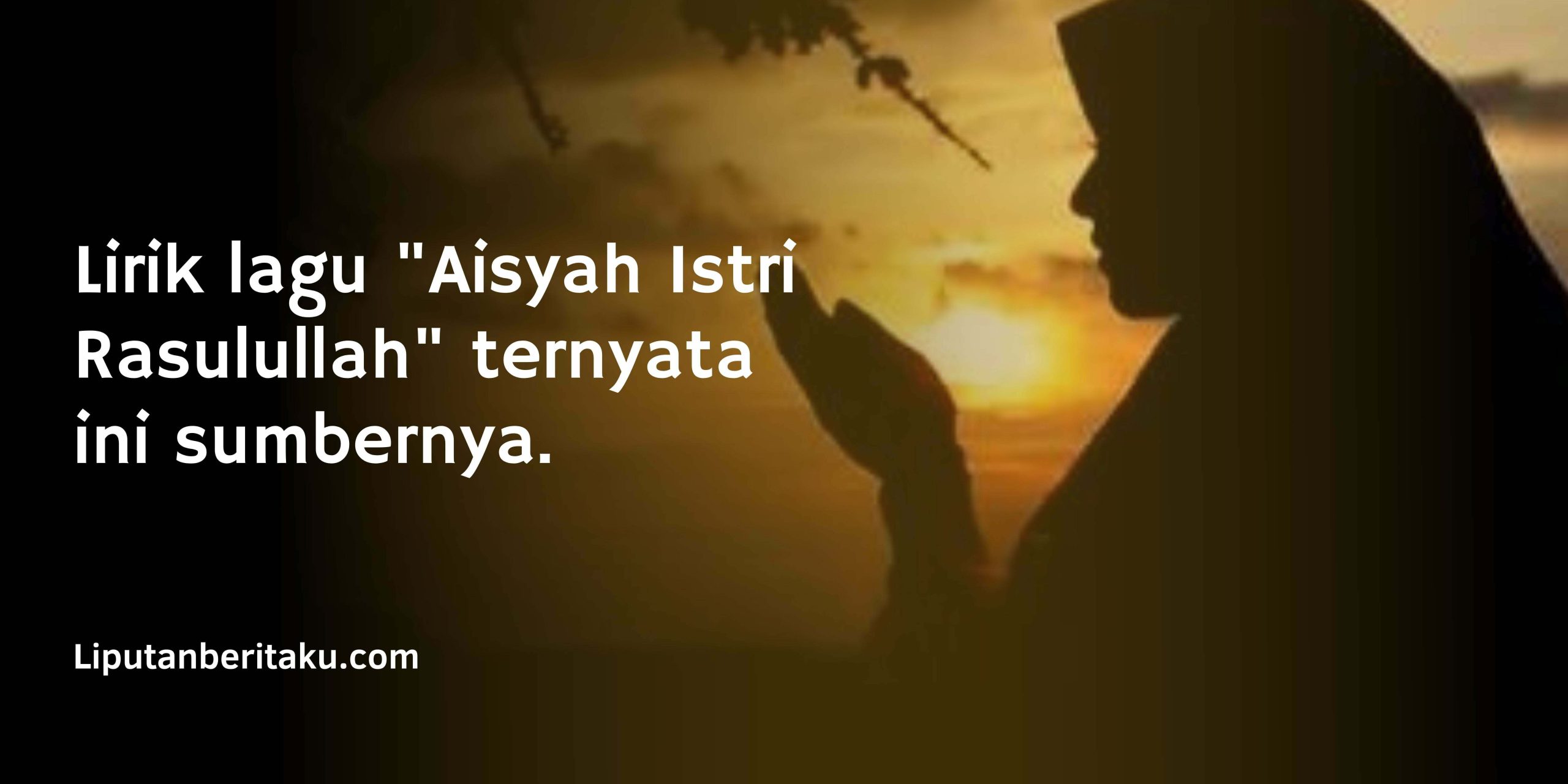 Lirik lagu “Aisyah Istri Rasulullah” ternyata ini sumbernya.