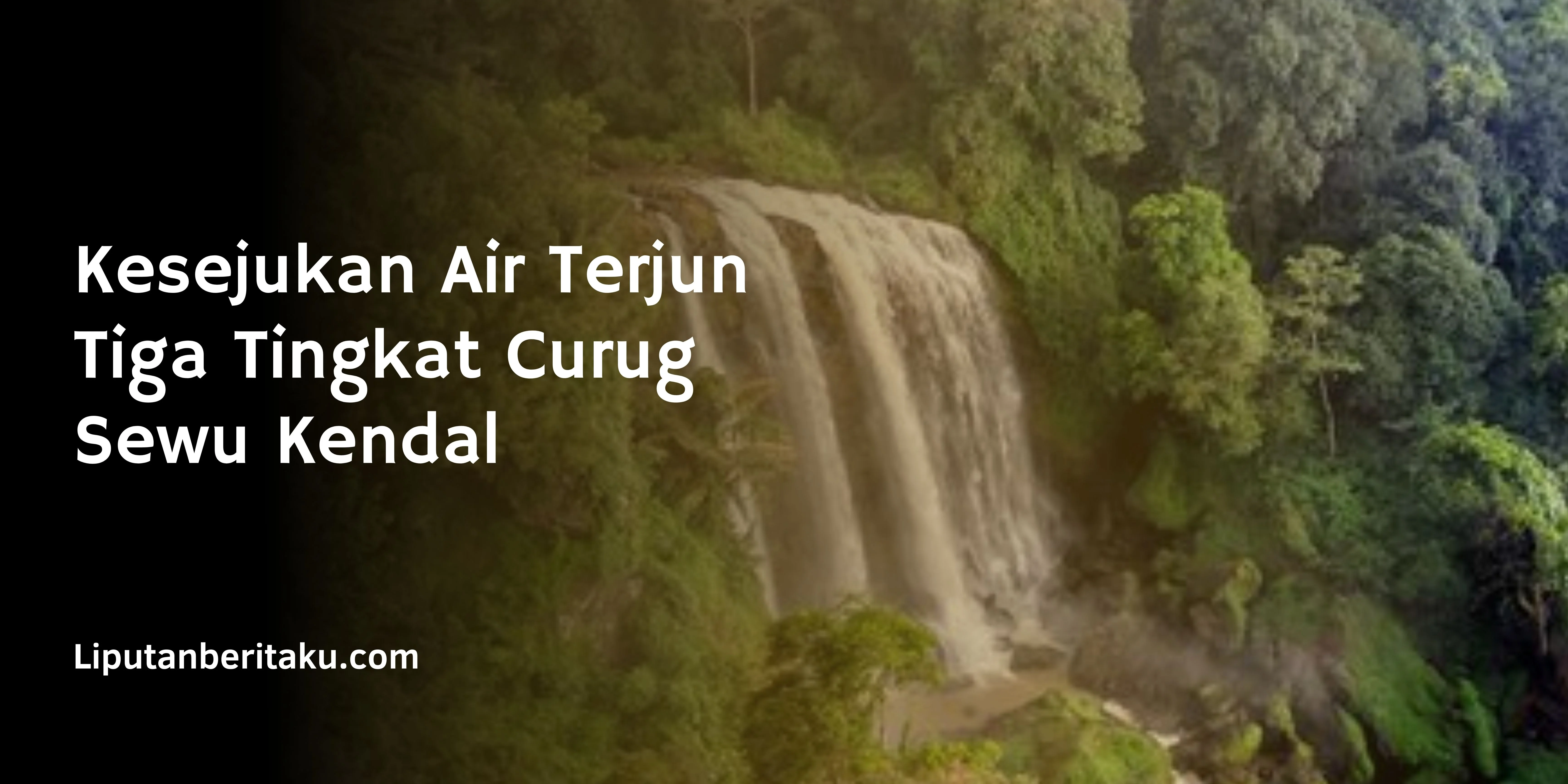 Kesejukan Air Terjun Tiga Tingkat Curug Sewu Kendal