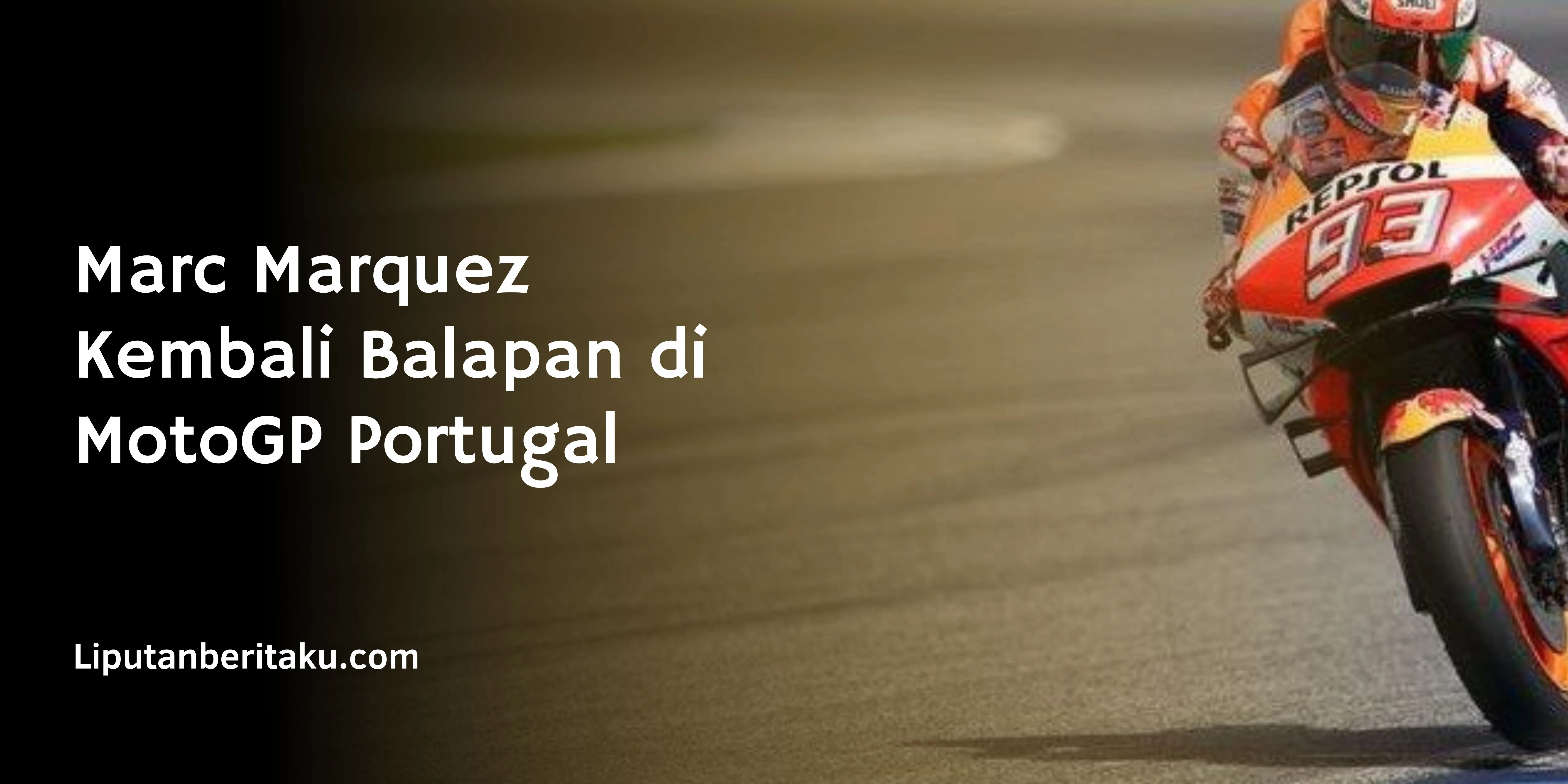 Marc Marquez Kembali Balapan di MotoGP Portugal