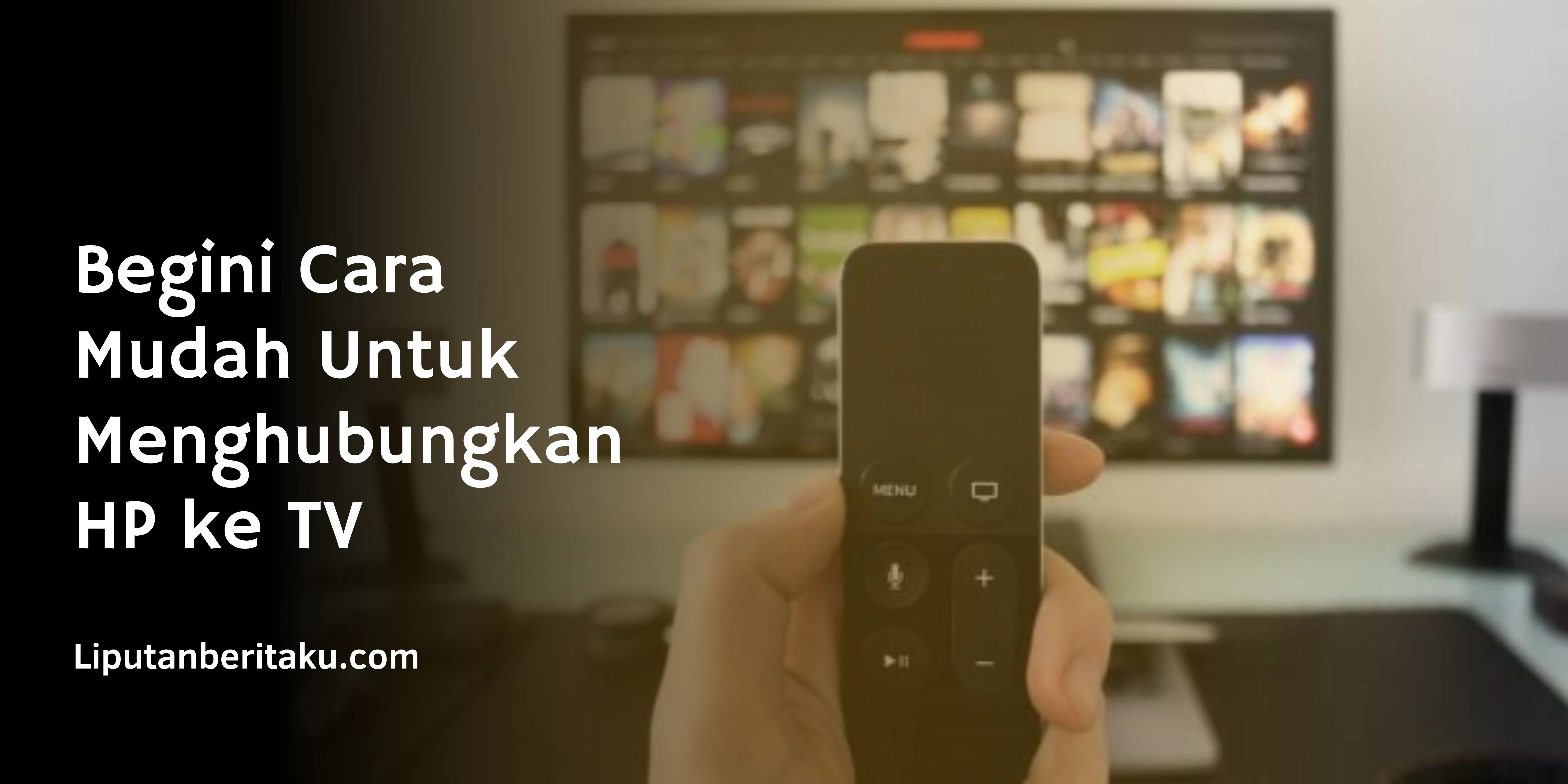 Begini Cara Mudah Untuk Menghubungkan HP ke TV