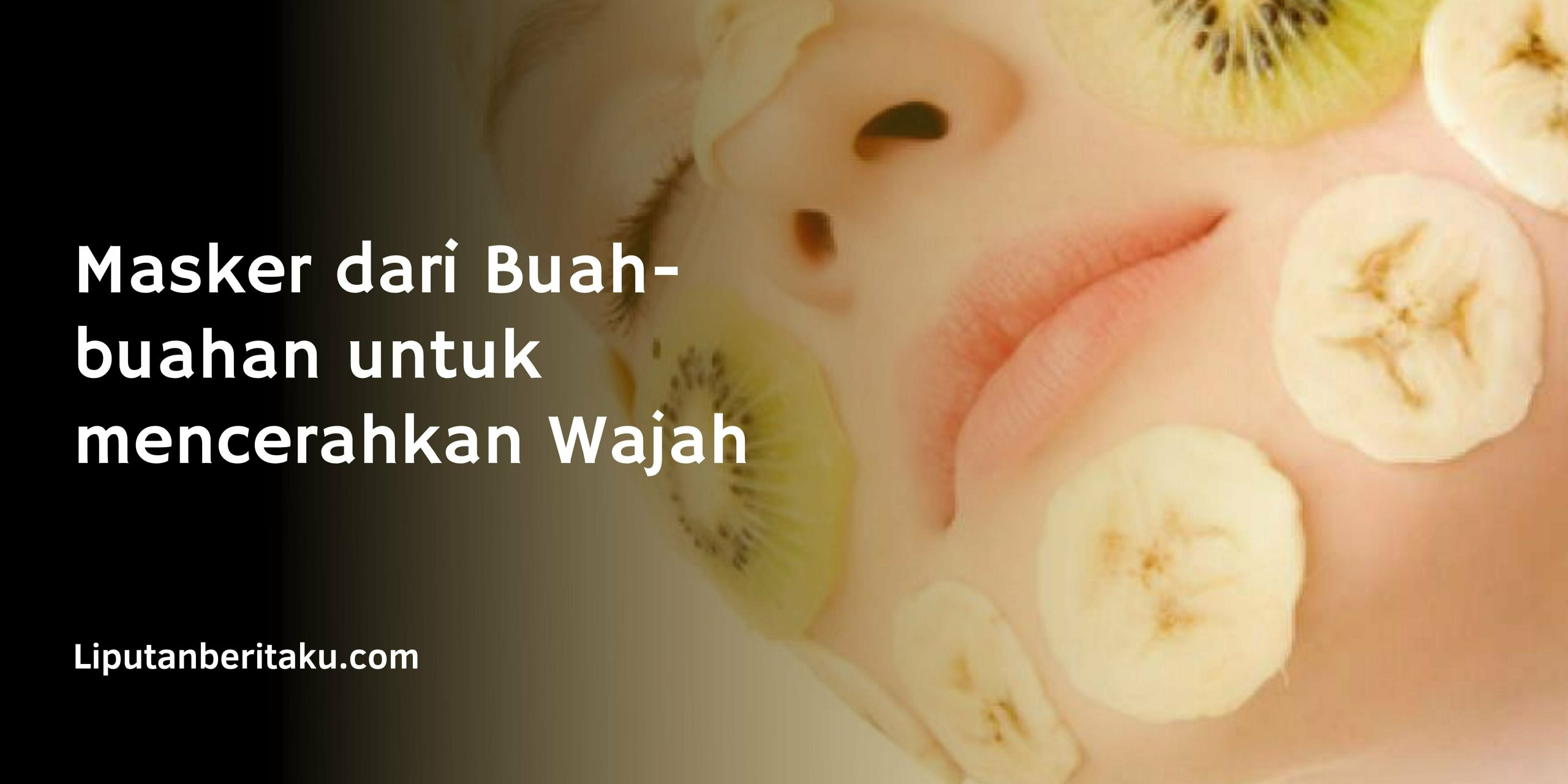 Masker dari Buah-buahan untuk mencerahkan Wajah