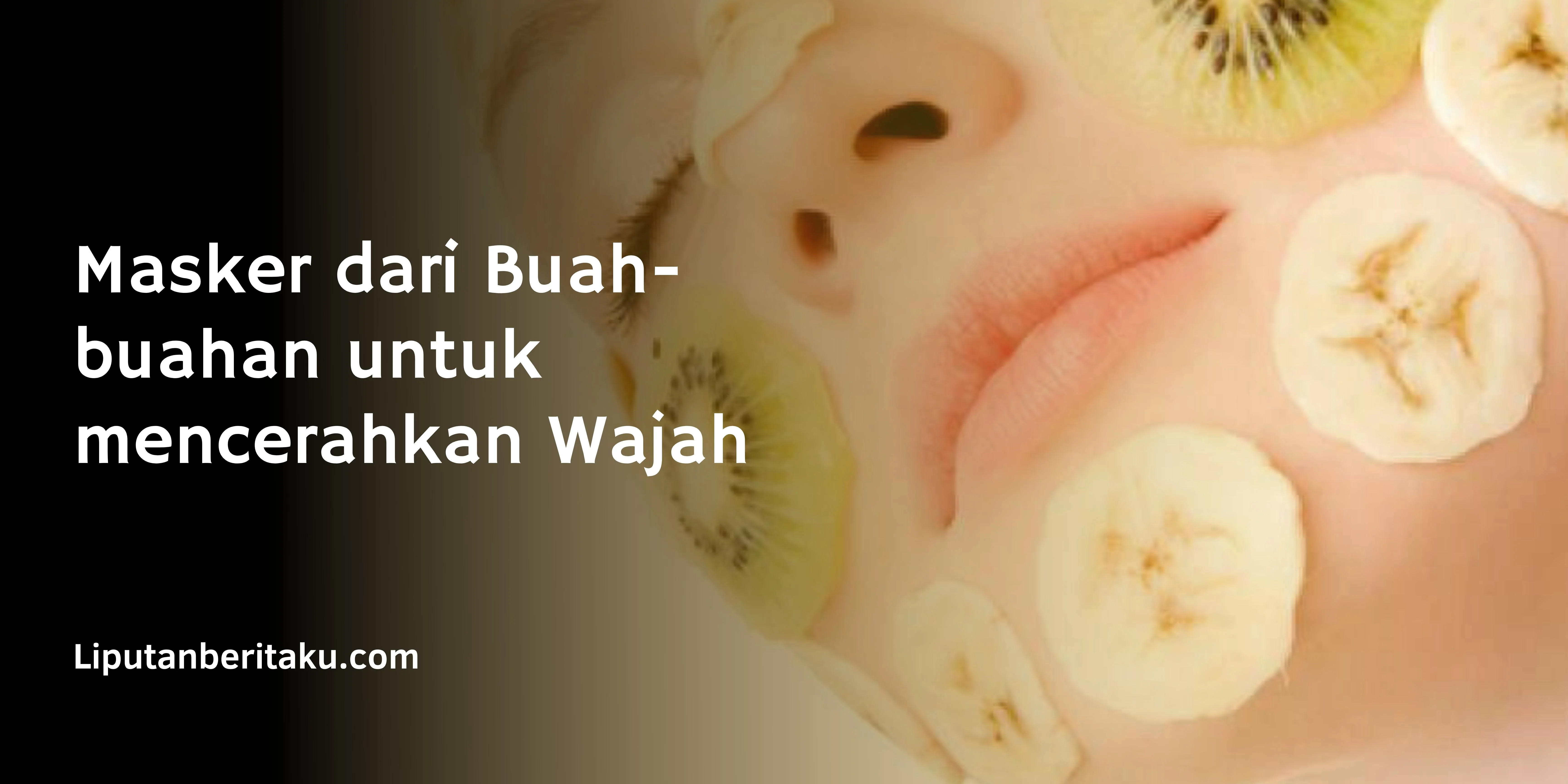 Masker dari Buah-buahan untuk mencerahkan Wajah