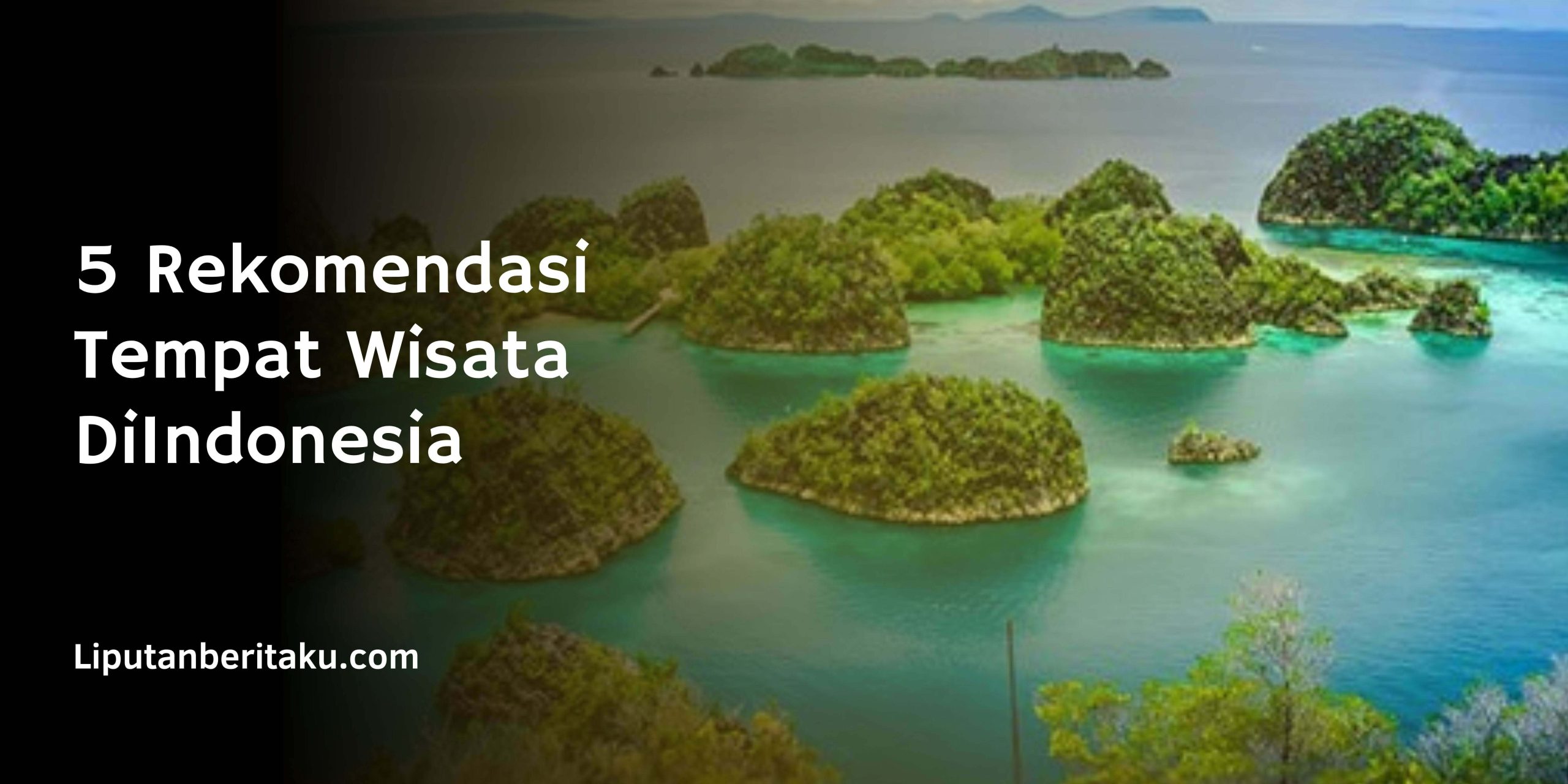 5 Rekomendasi Tempat Wisata DiIndonesia
