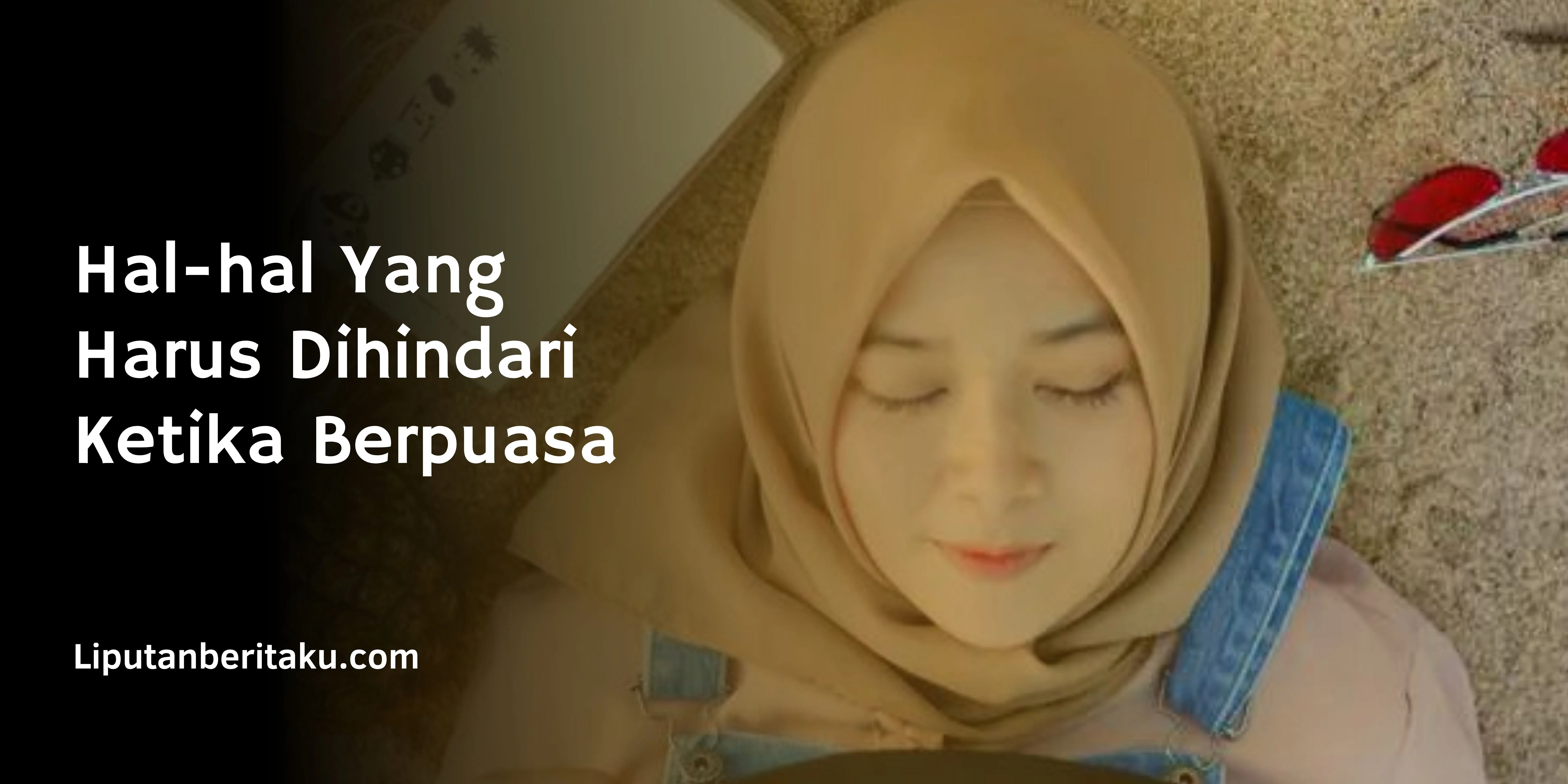 Hal-hal Yang Harus Dihindari Ketika Berpuasa