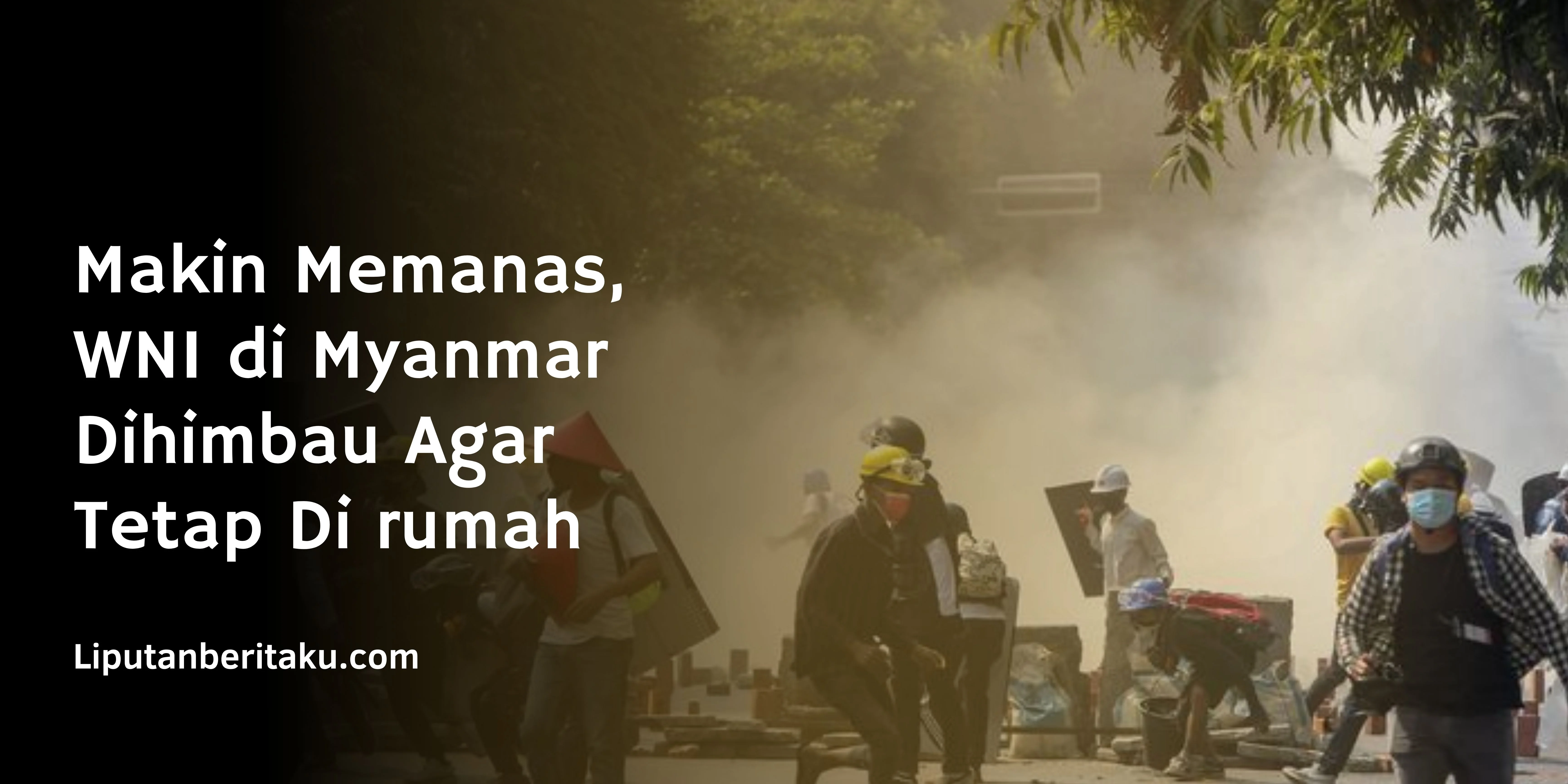 Makin Memanas, WNI di Myanmar Dihimbau Agar Tetap Di rumah