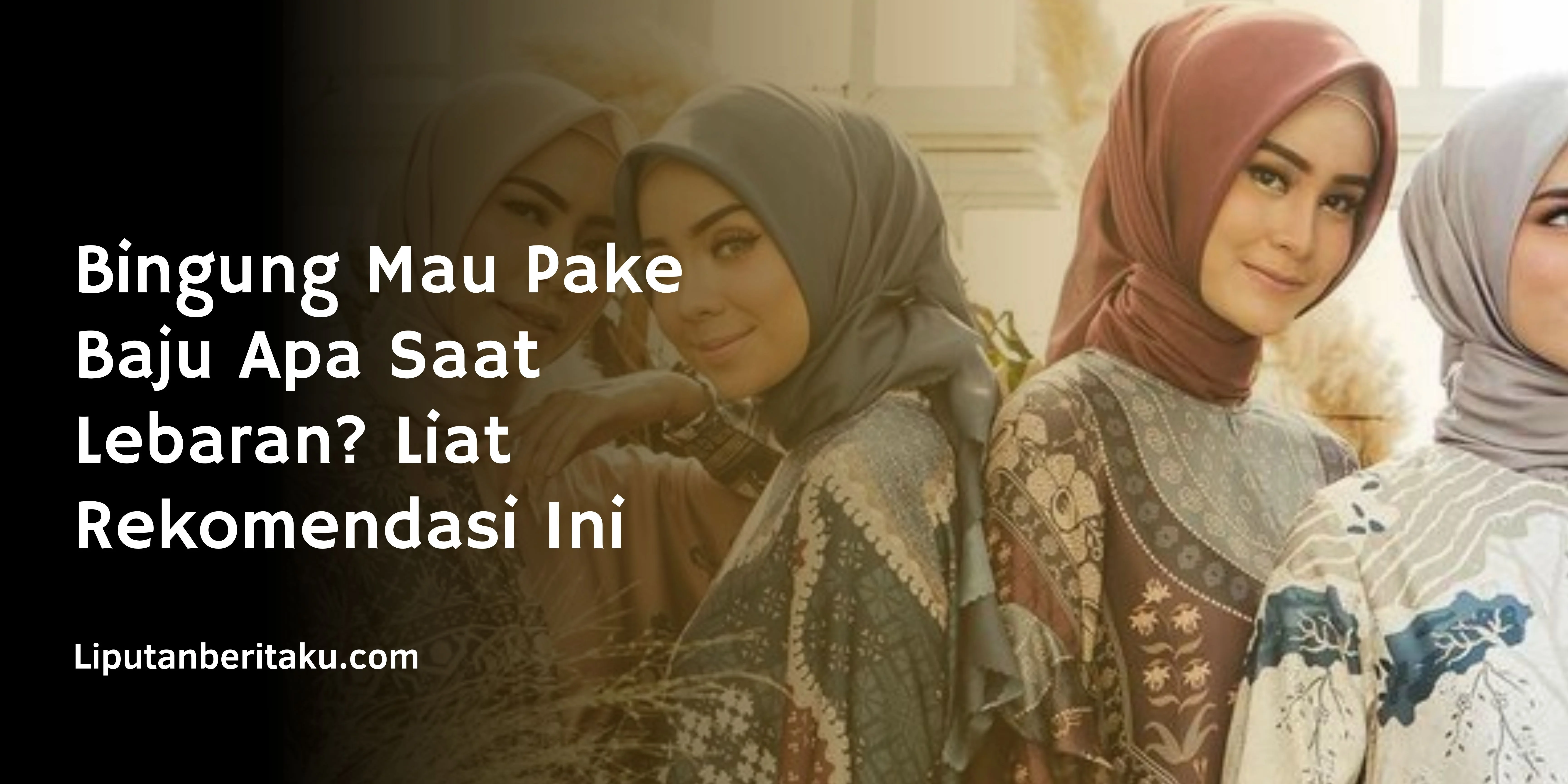 Bingung Mau Pake Baju Apa Saat Lebaran? Liat Rekomendasi Ini