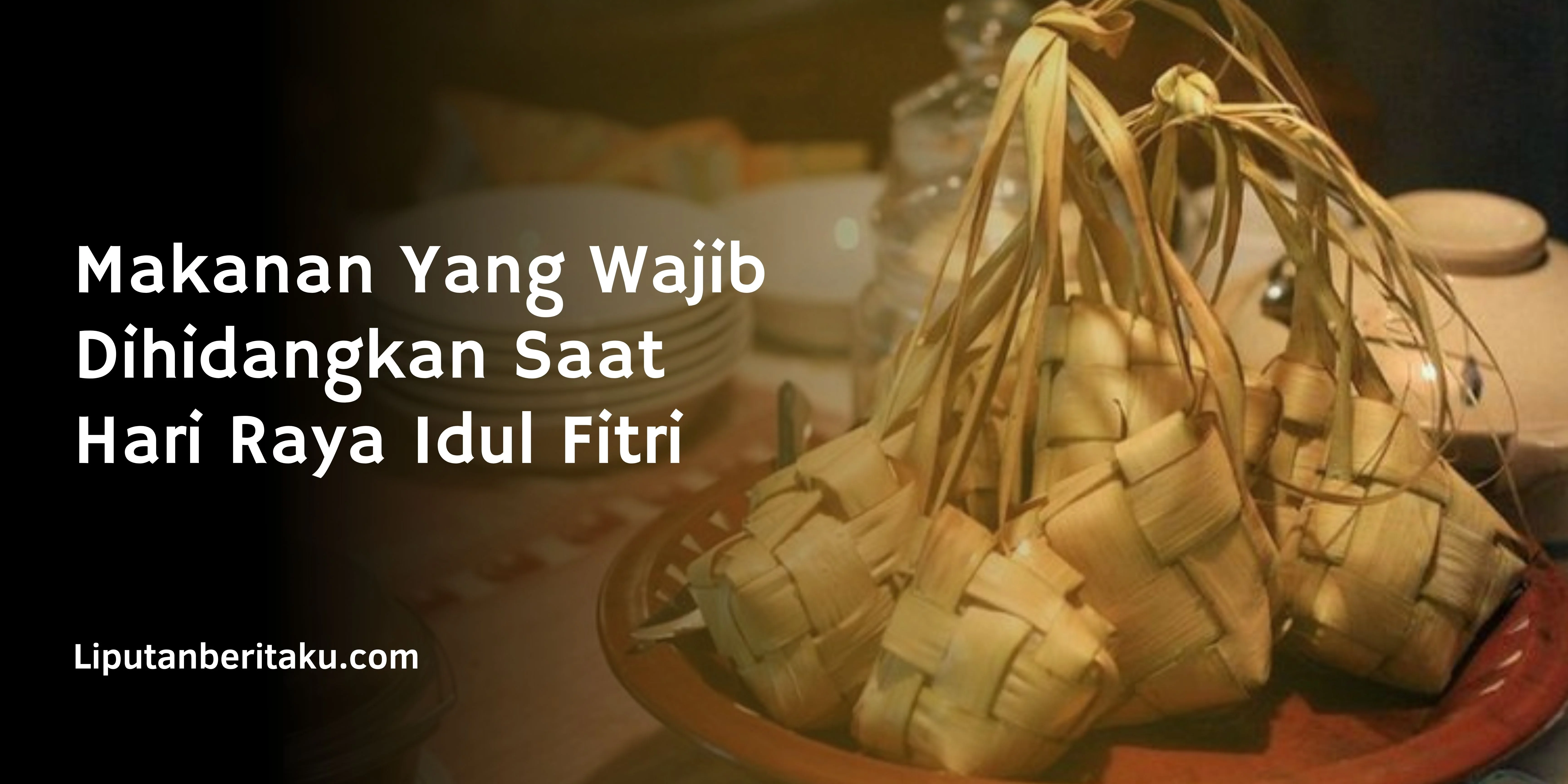 Makanan Yang Wajib Dihidangkan Saat Hari Raya Idul Fitri