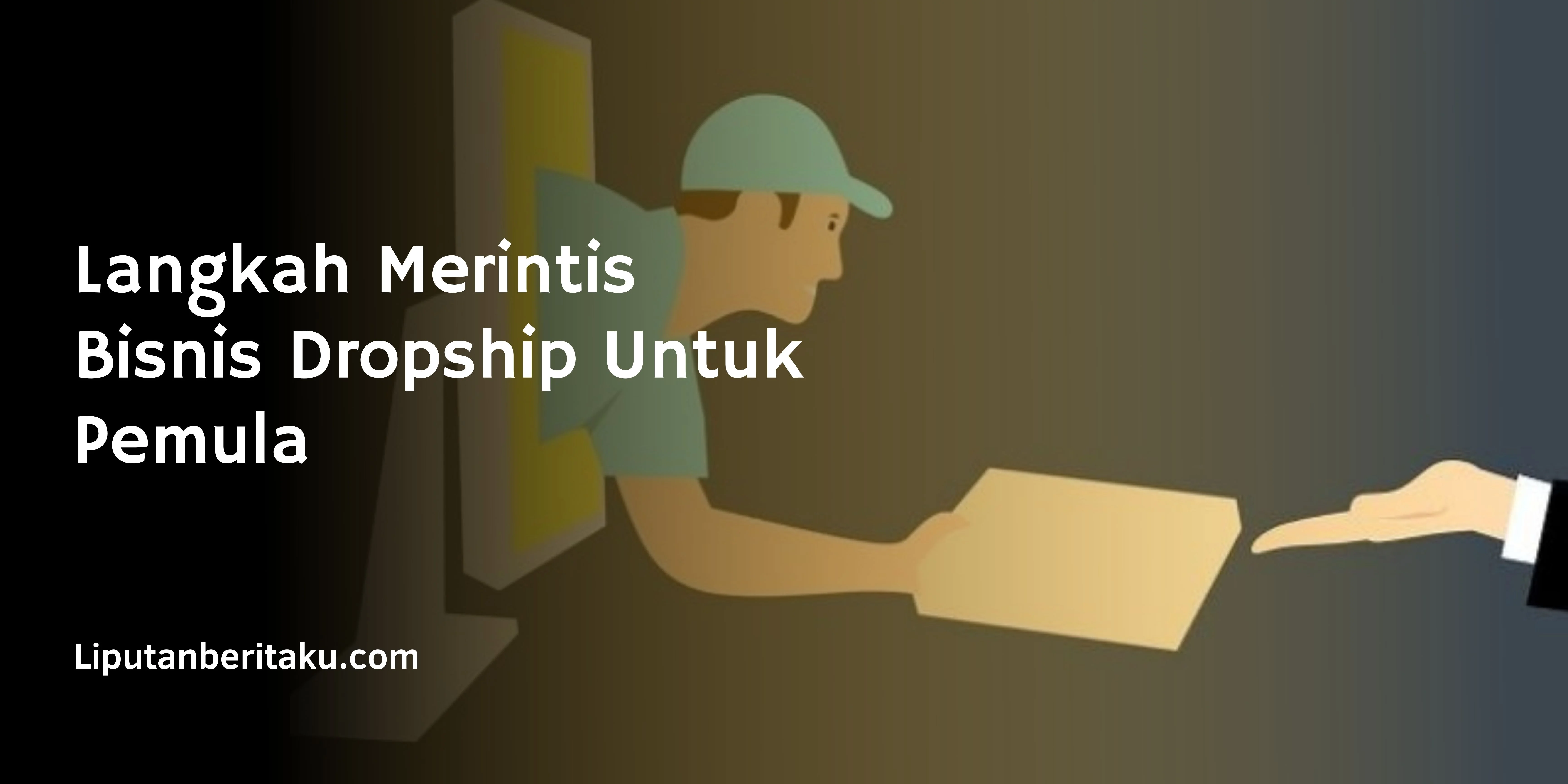 Langkah Merintis Bisnis Dropship Untuk Pemula