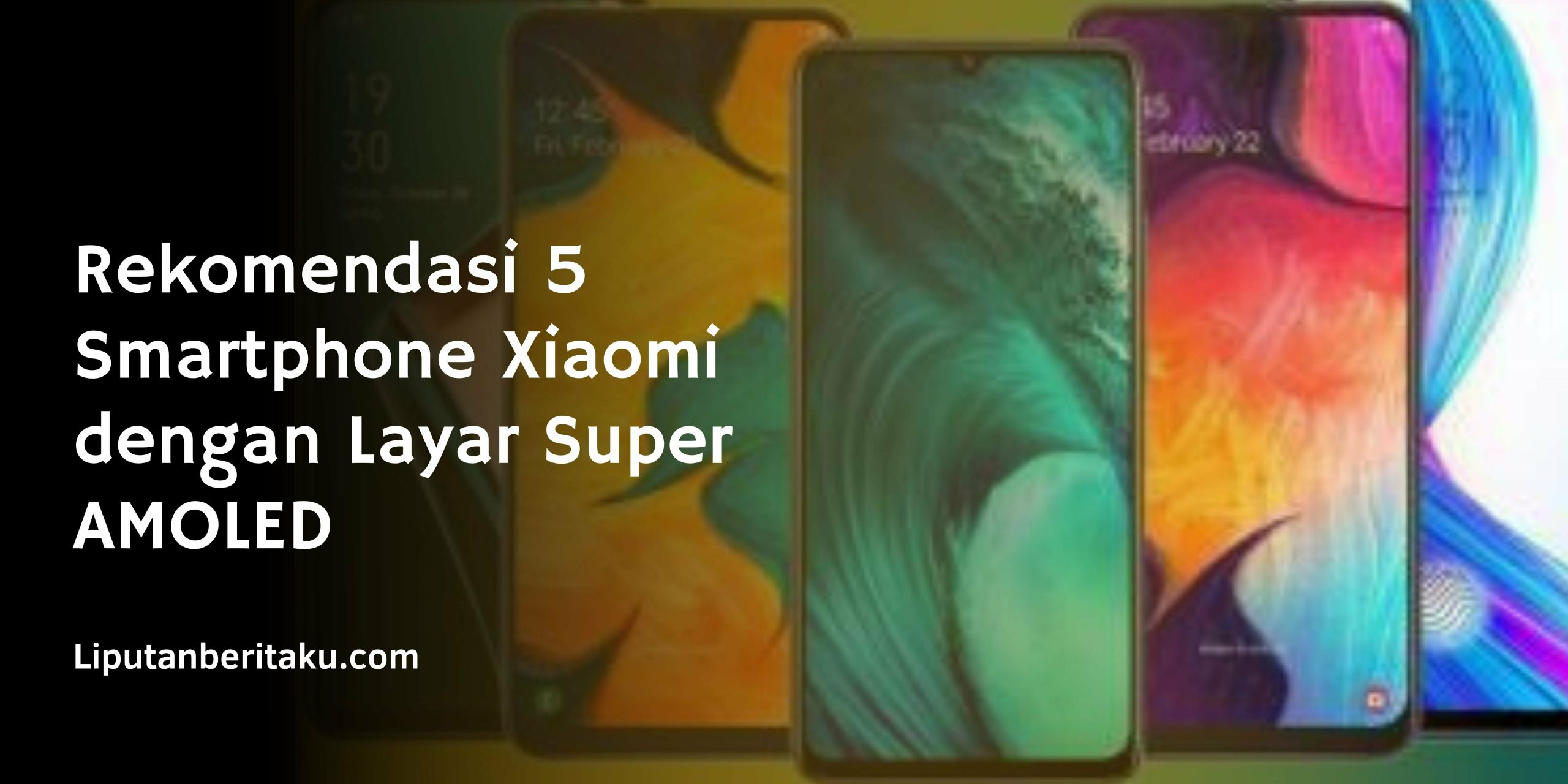 Rekomendasi Smartphone Xiaomi dengan Layar Super AMOLED