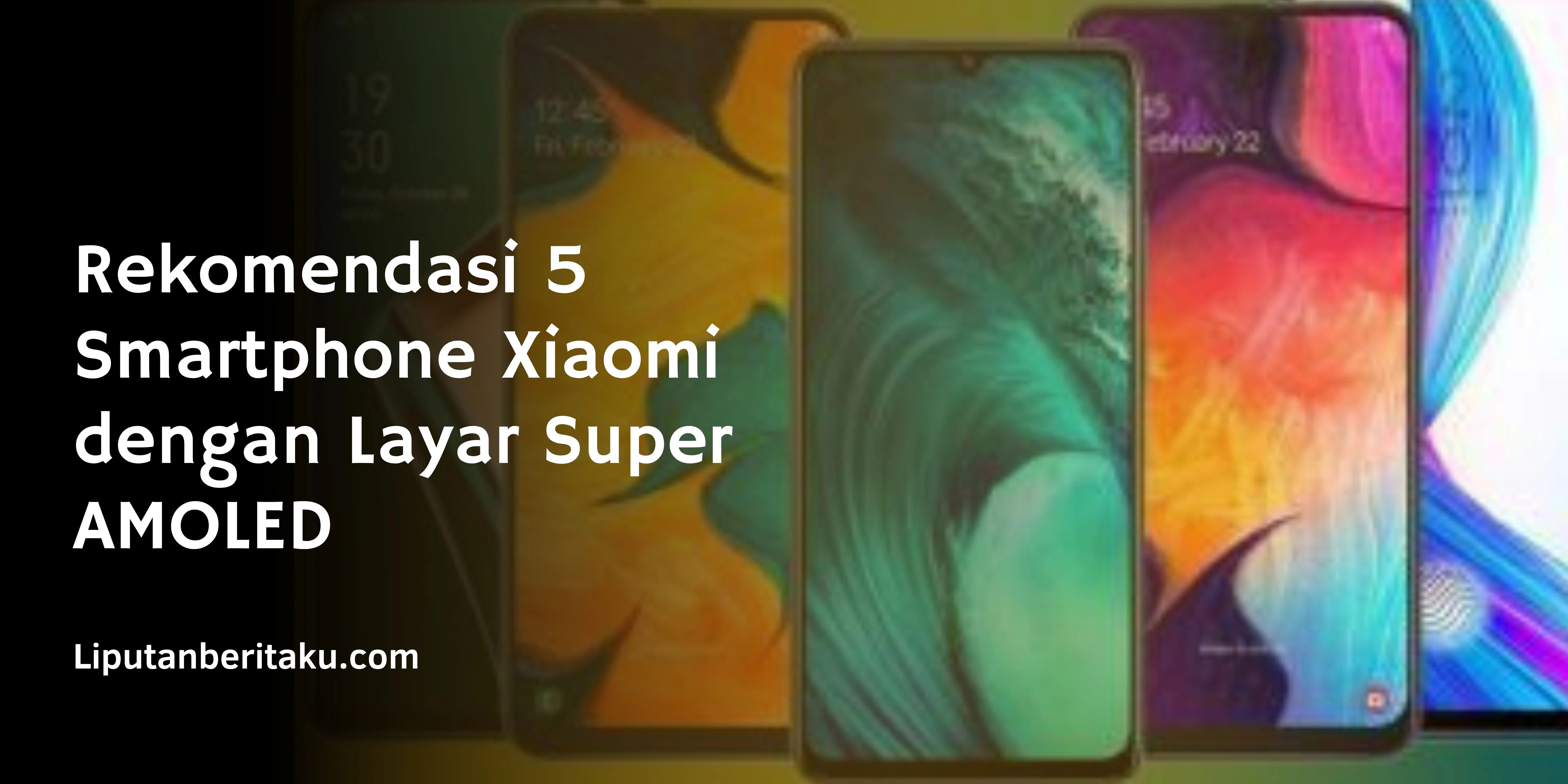 Rekomendasi Smartphone Xiaomi dengan Layar Super AMOLED