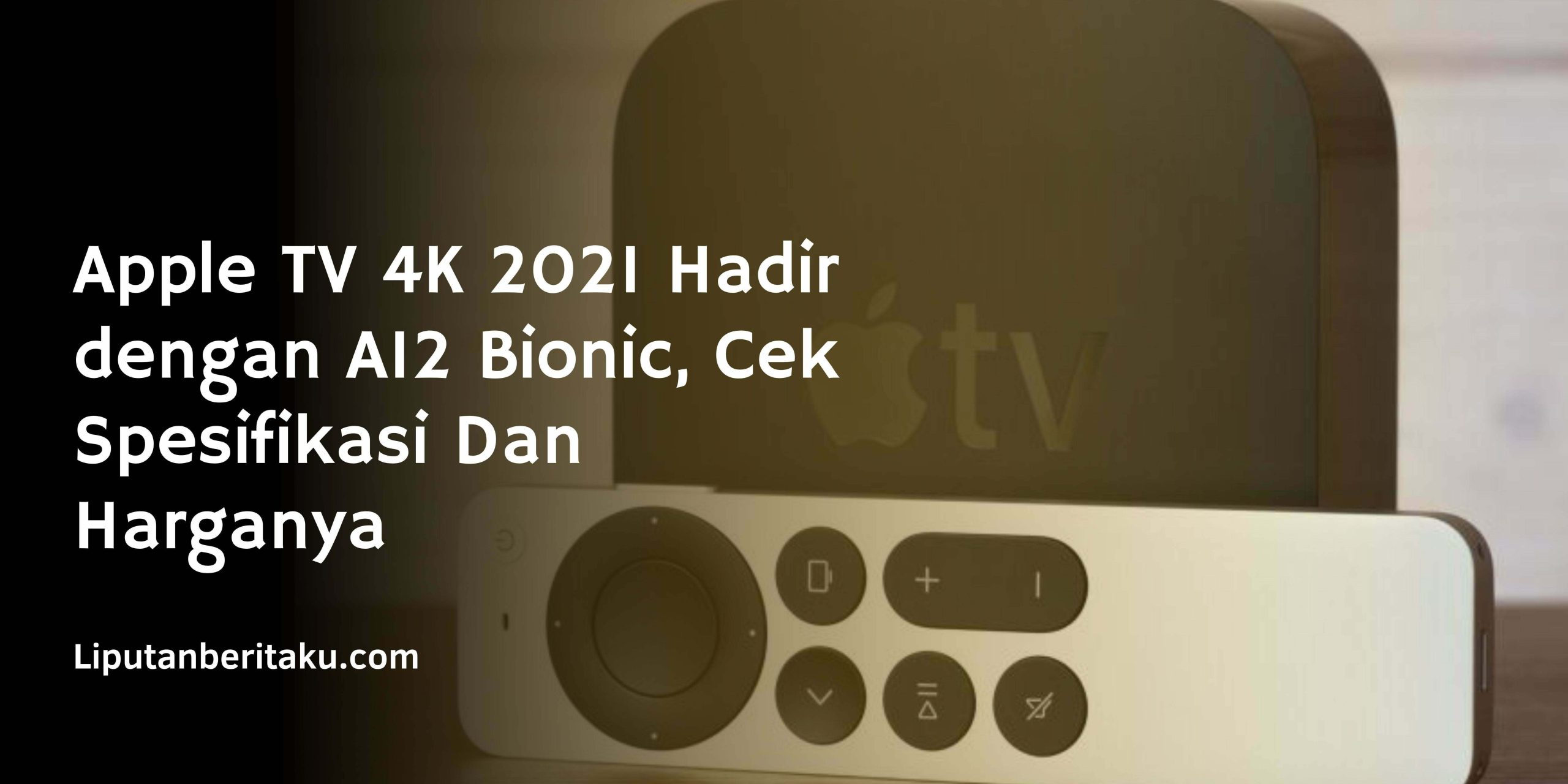 Apple TV 4K 2021 Hadir dengan A12 Bionic, Cek Spesifikasi Dan Harganya
