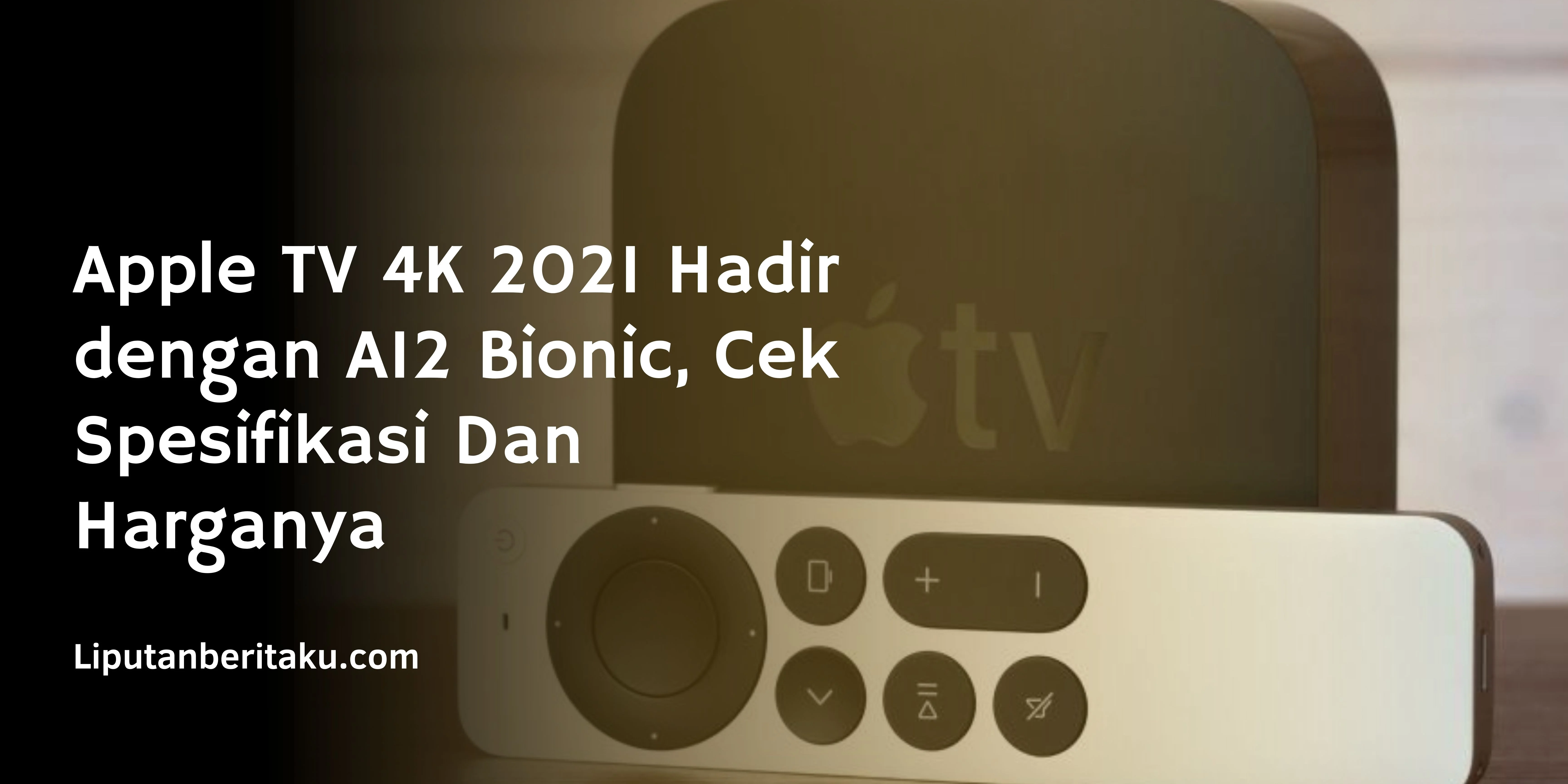 Apple TV 4K 2021 Hadir dengan A12 Bionic, Cek Spesifikasi Dan Harganya