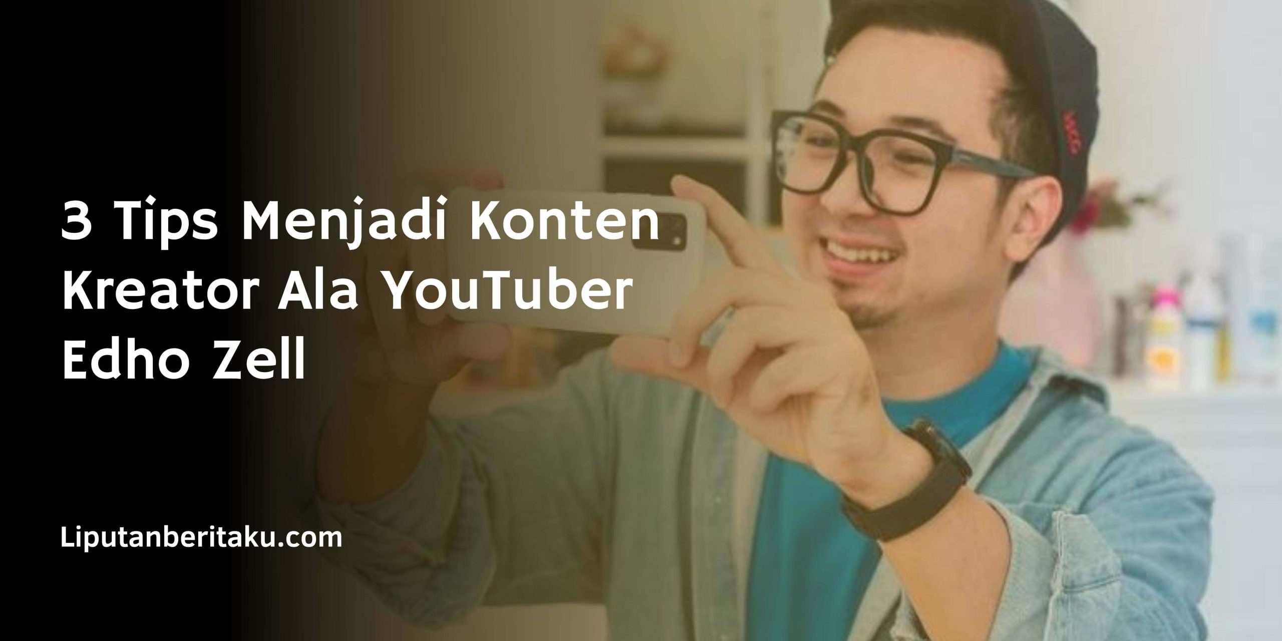 3 Tips Menjadi Konten Kreator YouTuber Edho Zell 3 Tips Menjadi Konten Kreator YouTuber Edho Zell