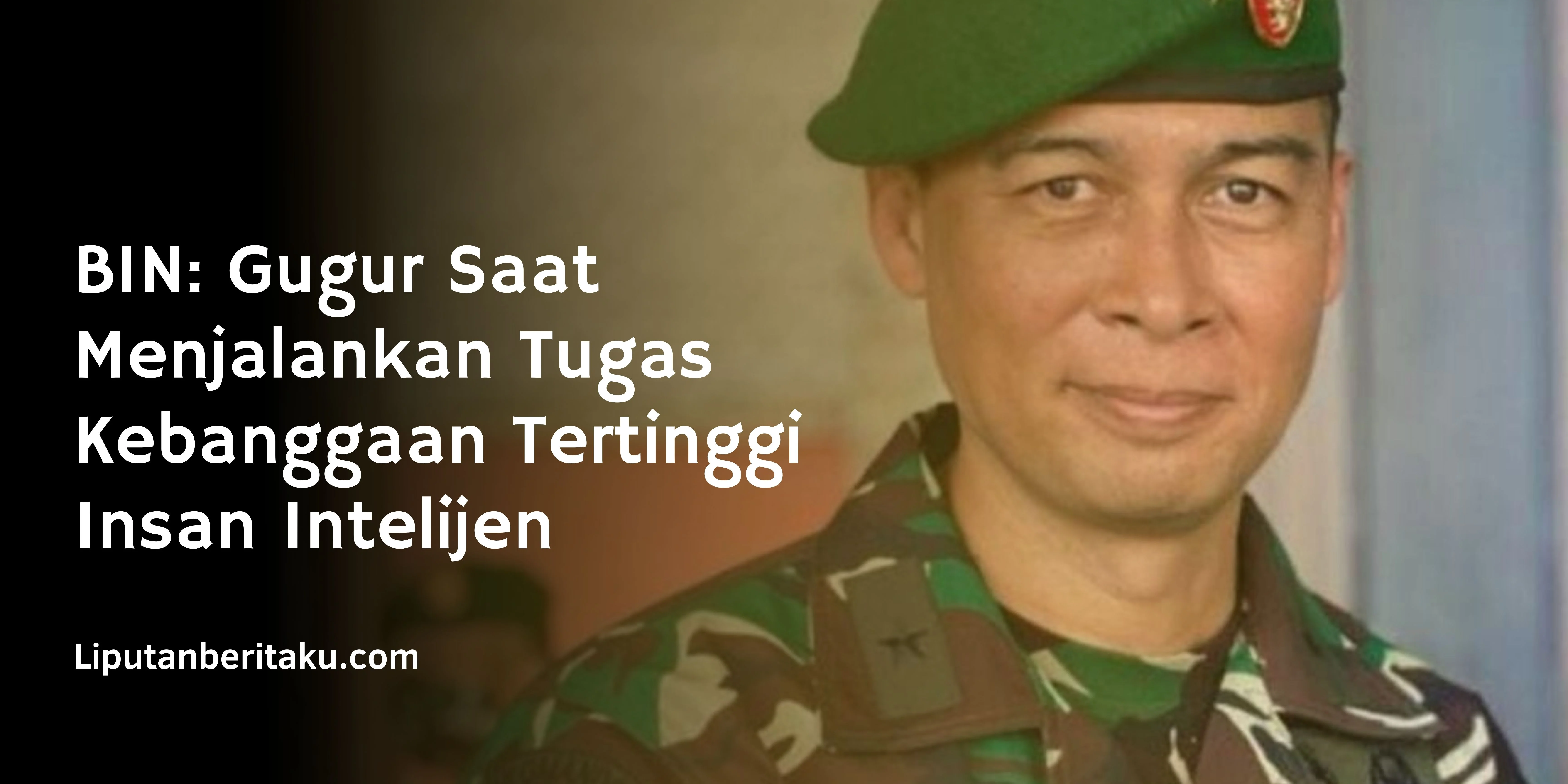 BIN: Gugur Saat Menjalankan Tugas Kebanggaan Tertinggi Insan Intelijen
