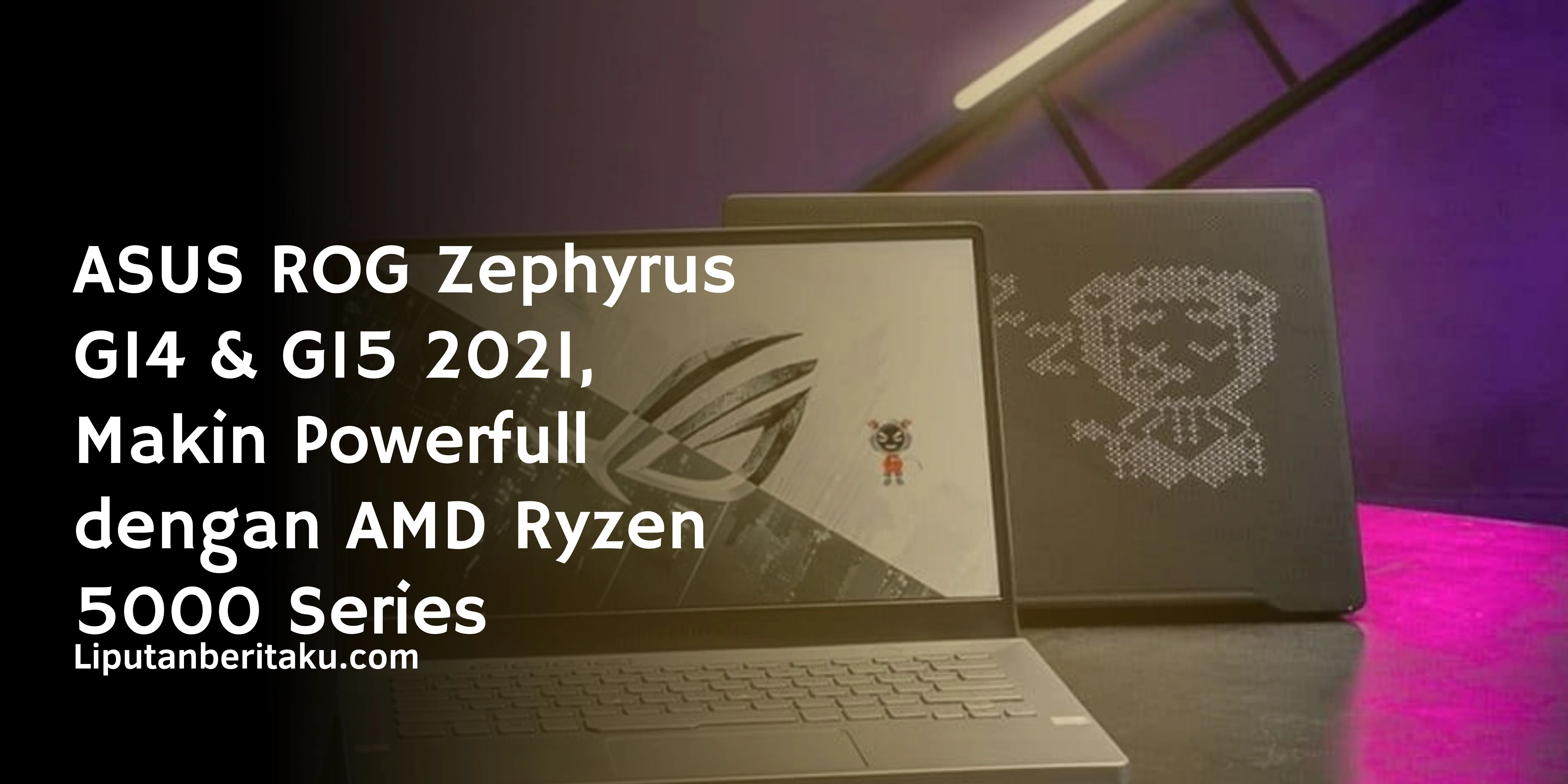 ASUS ROG Zephyrus G14 & G15 2021, Makin Powerfull dengan AMD Ryzen 5000 Series