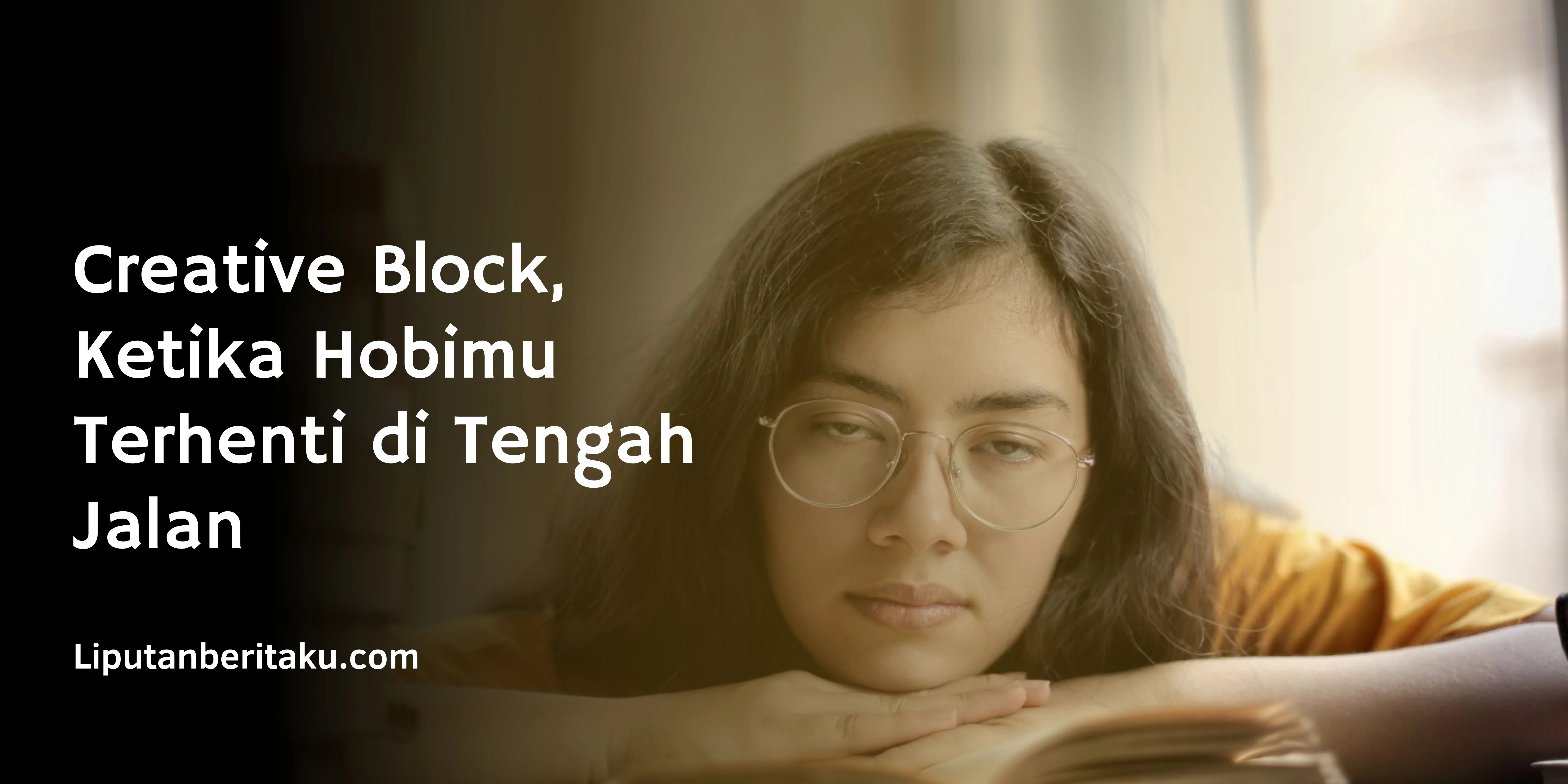 Creative Block, Ketika Hobimu Terhenti di Tengah Jalan