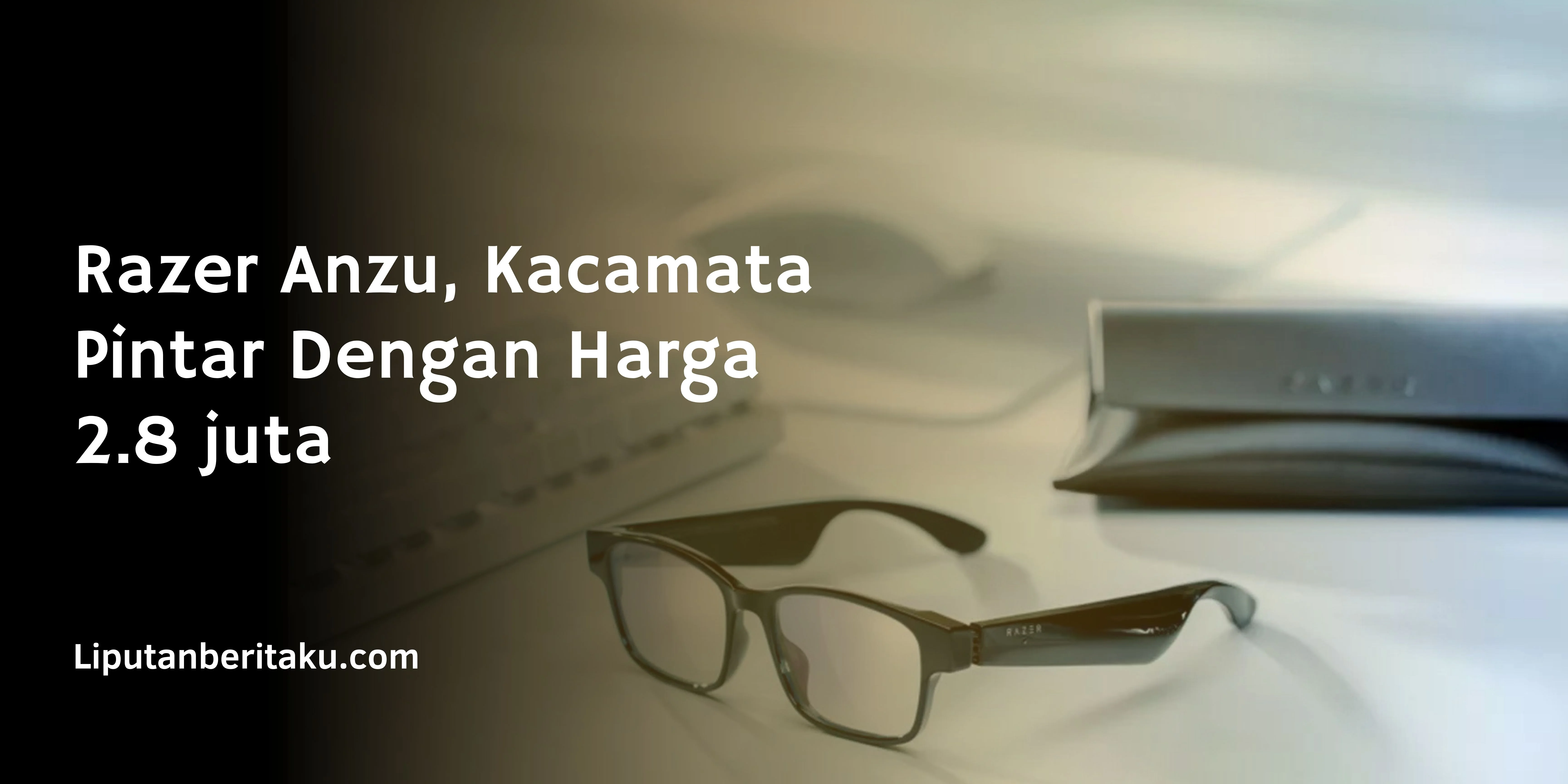 Razer Anzu, Kacamata Pintar Dengan Harga 2.8 juta