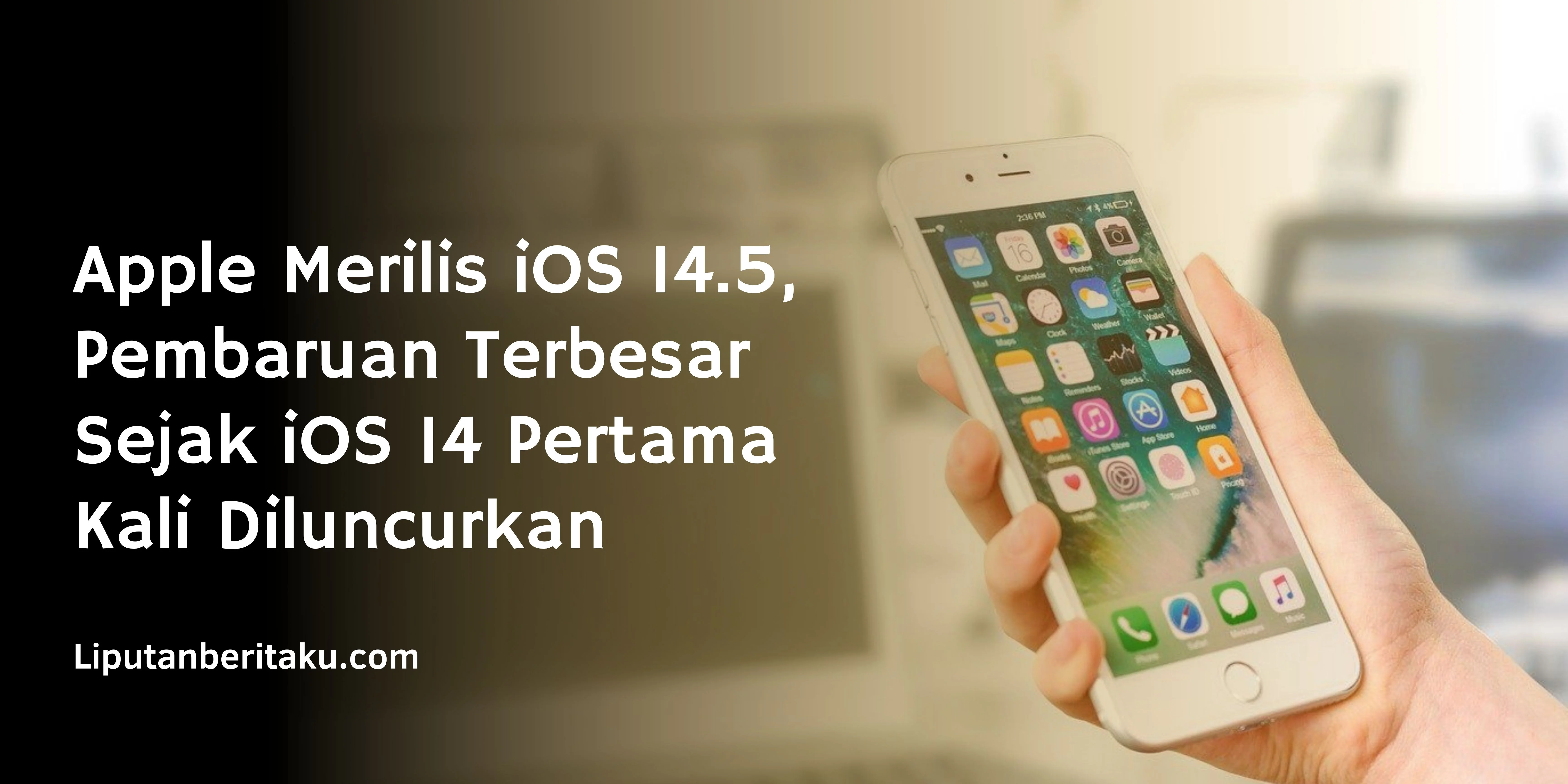 Apple Merilis iOS 14.5, Pembaruan Terbesar Sejak iOS 14 Pertama Kali Diluncurkan