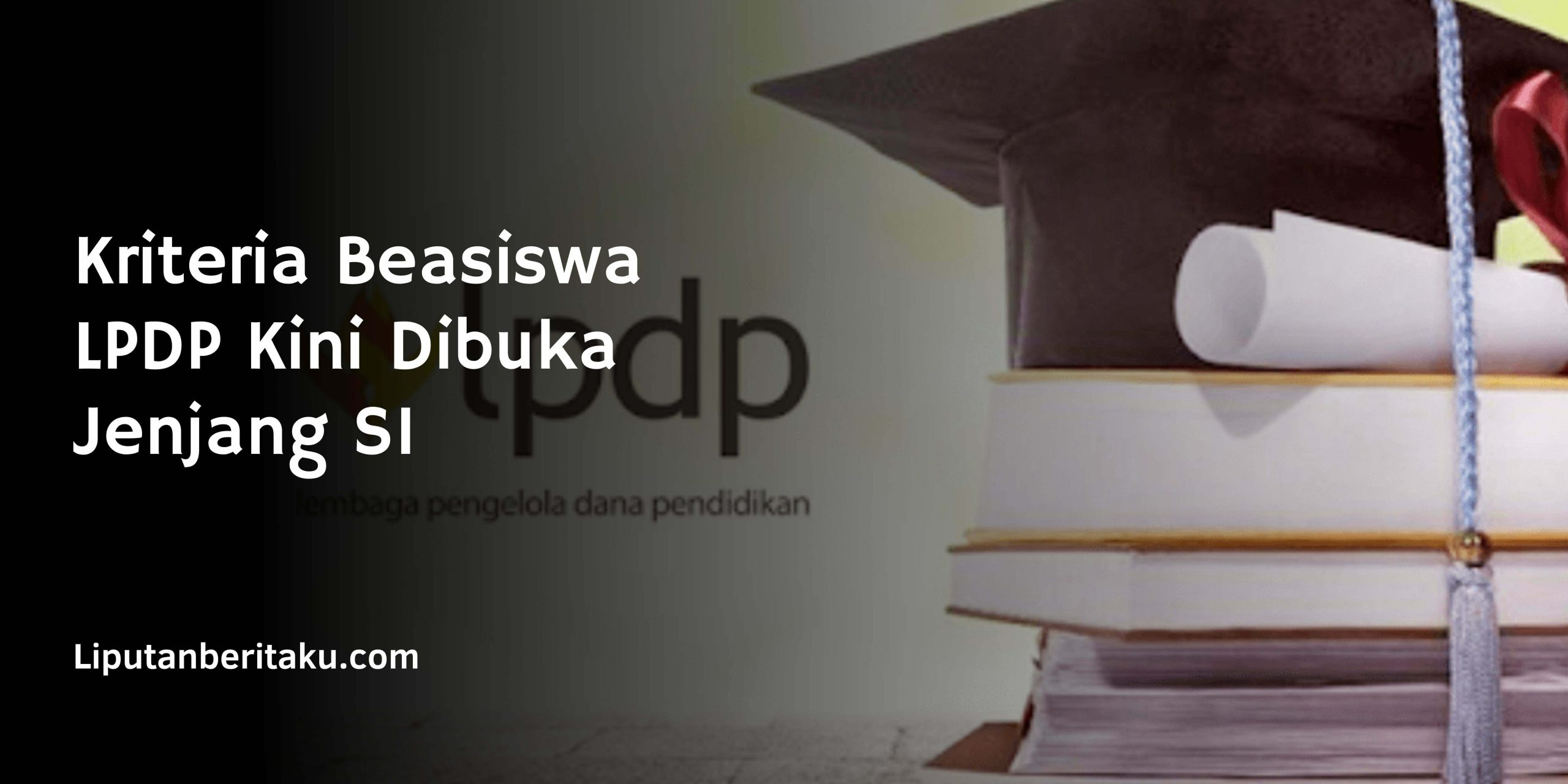 Kriteria Beasiswa LPDP Kini Dibuka Jenjang S1