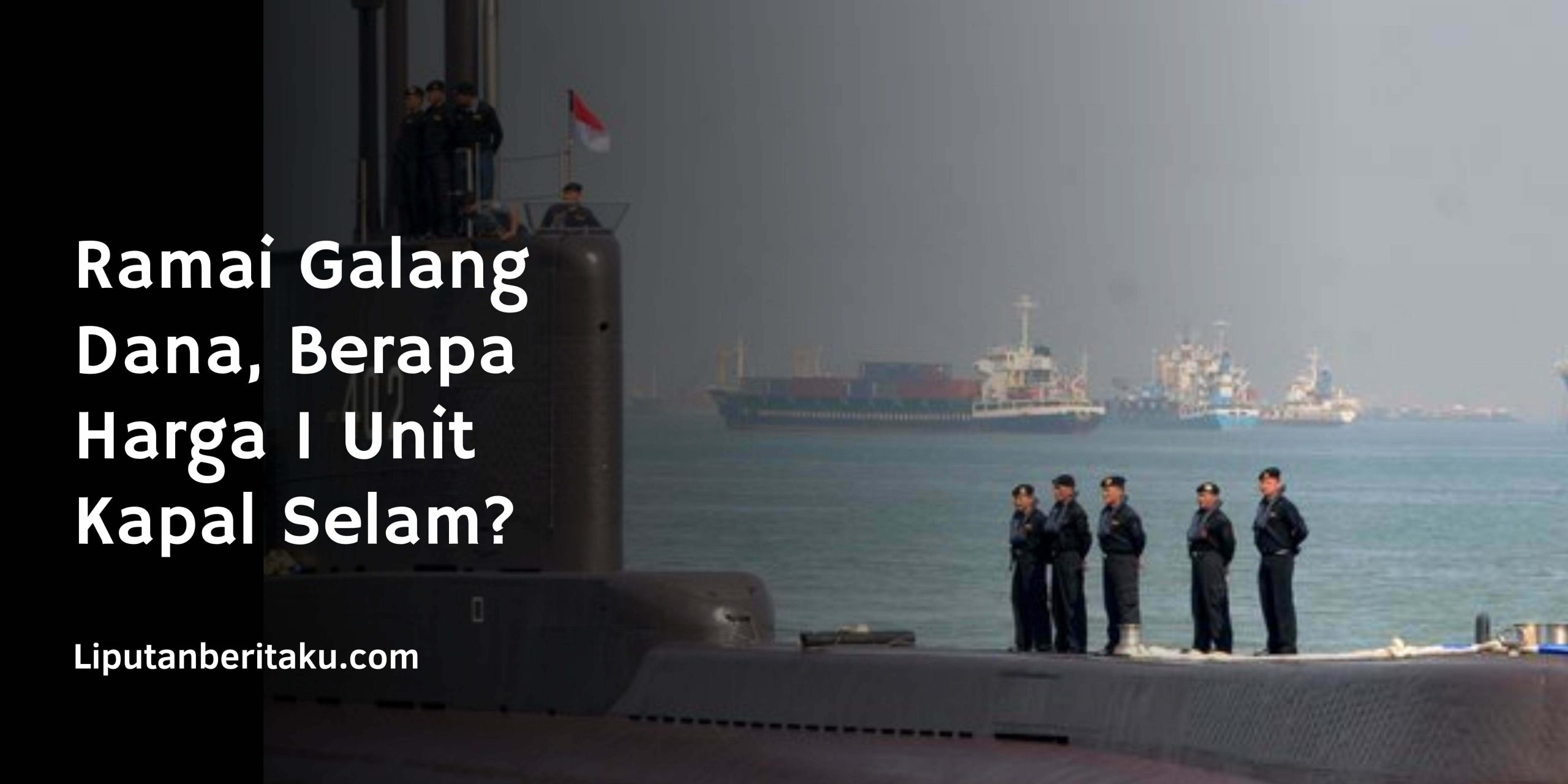 Ramai Galang Dana, Berapa Harga 1 Unit Kapal Selam? Ramai Galang Dana, Berapa Harga 1 Unit Kapal Selam?