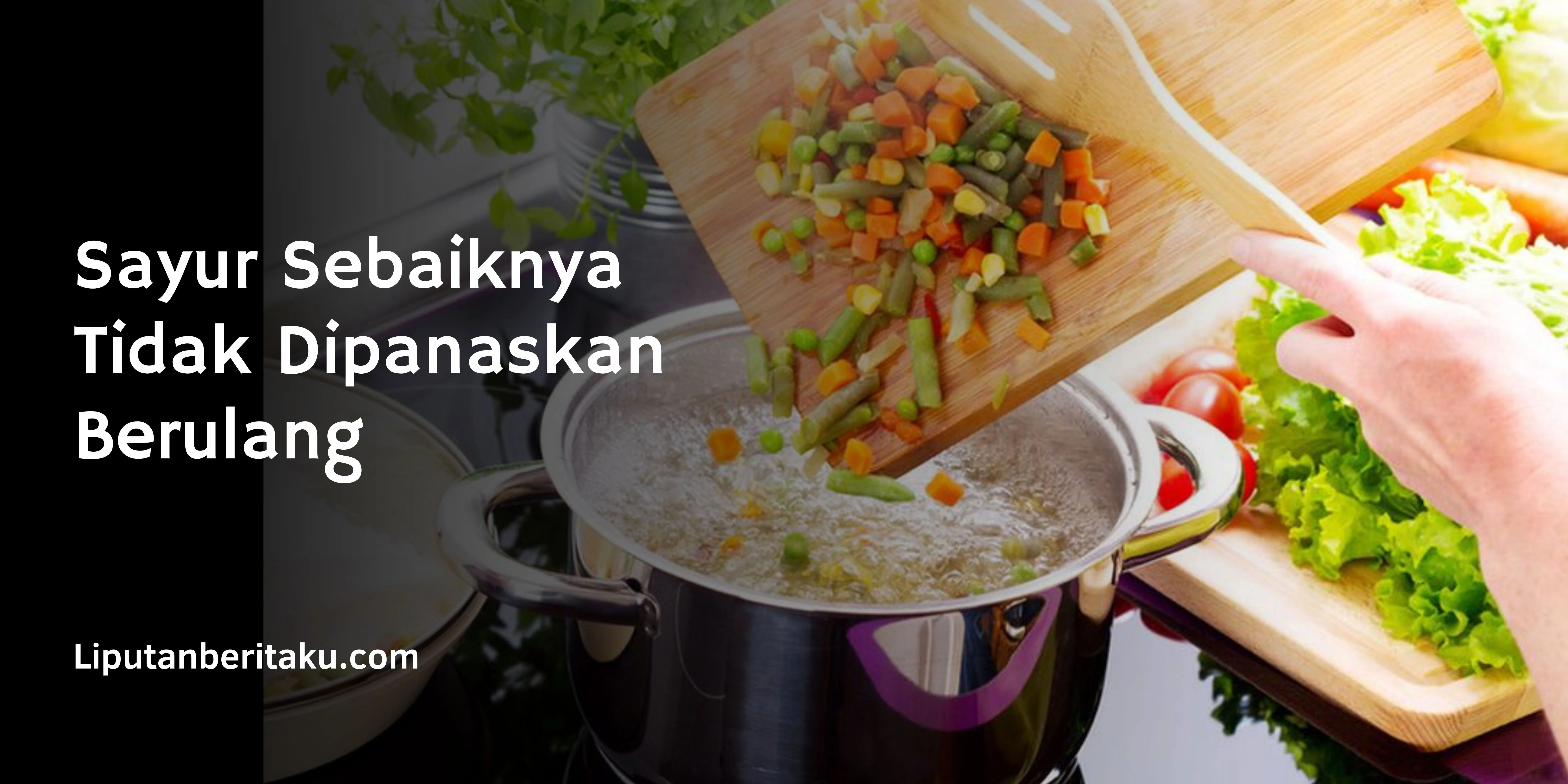 Sayur Sebaiknya Tidak Dipanaskan Berulang