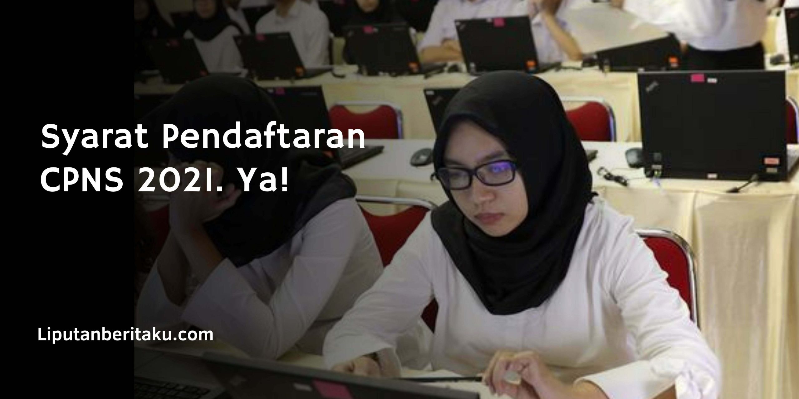 Syarat Pendaftaran CPNS 2021. Ya! Syarat Pendaftaran CPNS 2021. Ya!