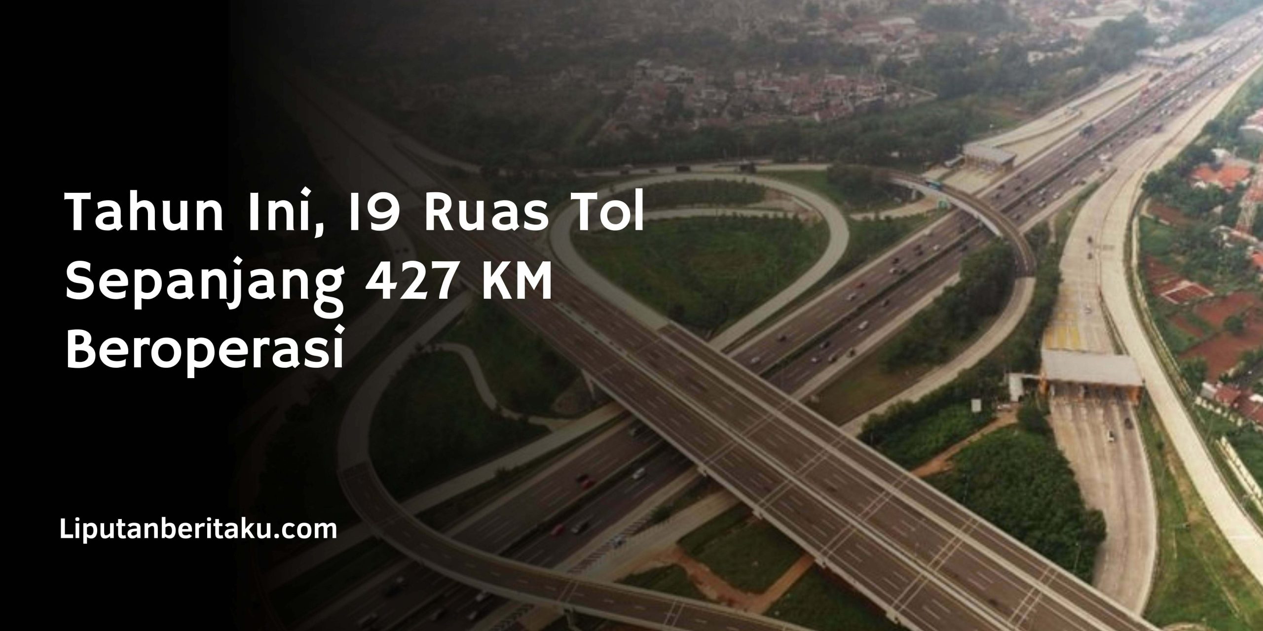 Tahun Ini, 19 Ruas Tol Sepanjang 427 KM Beroperasi
