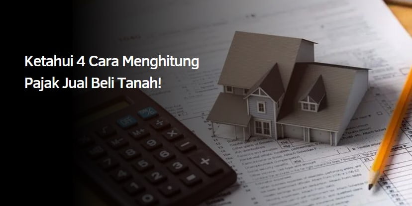 Ketahui 4 Cara Menghitung Pajak Jual Beli Tanah!
