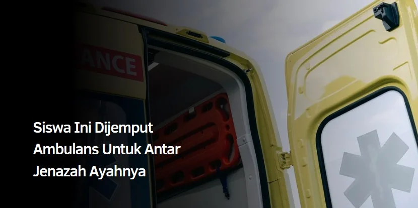 Siswa Ini Dijemput Ambulans Untuk Antar Jenazah Ayahnya