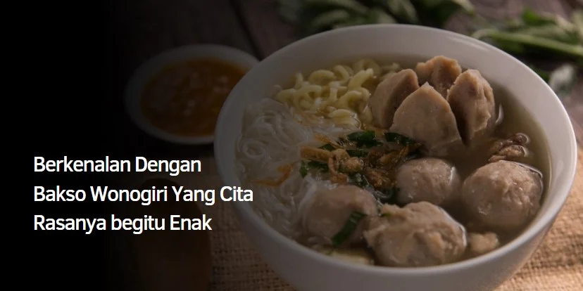 Berkenalan Dengan Bakso Wonogiri Yang Cita Rasanya begitu Enak