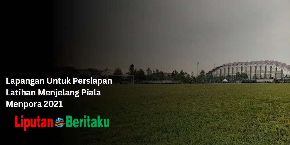 Lapangan Untuk Persiapan Latihan Menjelang Piala Menpora 2021