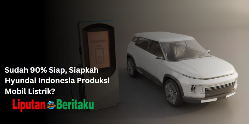 Sudah 90% Siap, Siapkah Hyundai Indonesia Produksi Mobil Listrik?